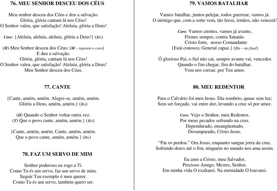 Aleluia, glória a Deus! Meu Senhor desceu dos Céus. 79. VAMOS BATALHAR Vamos batalhar, juntos pelejar, todos guerrear, vamos já. O inimigo que, com a sorte vem, tão feroz, irmãos, não vencerá!