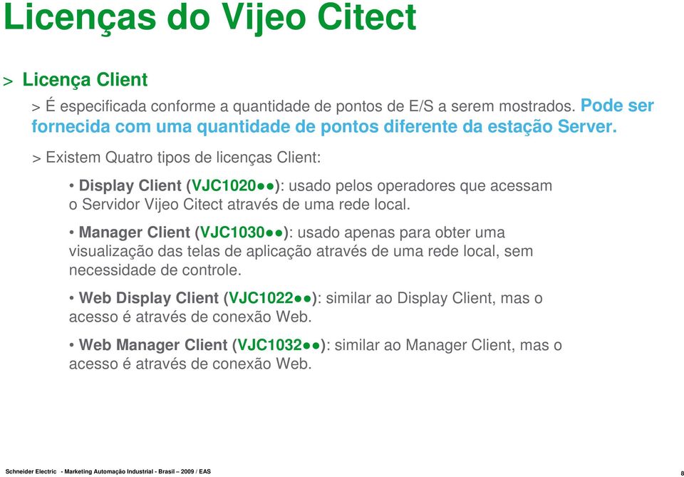 > Existem Quatro tipos de licenças : (VJC1020 ): usado pelos operadores que acessam o Servidor Vijeo Citect através de uma rede local.