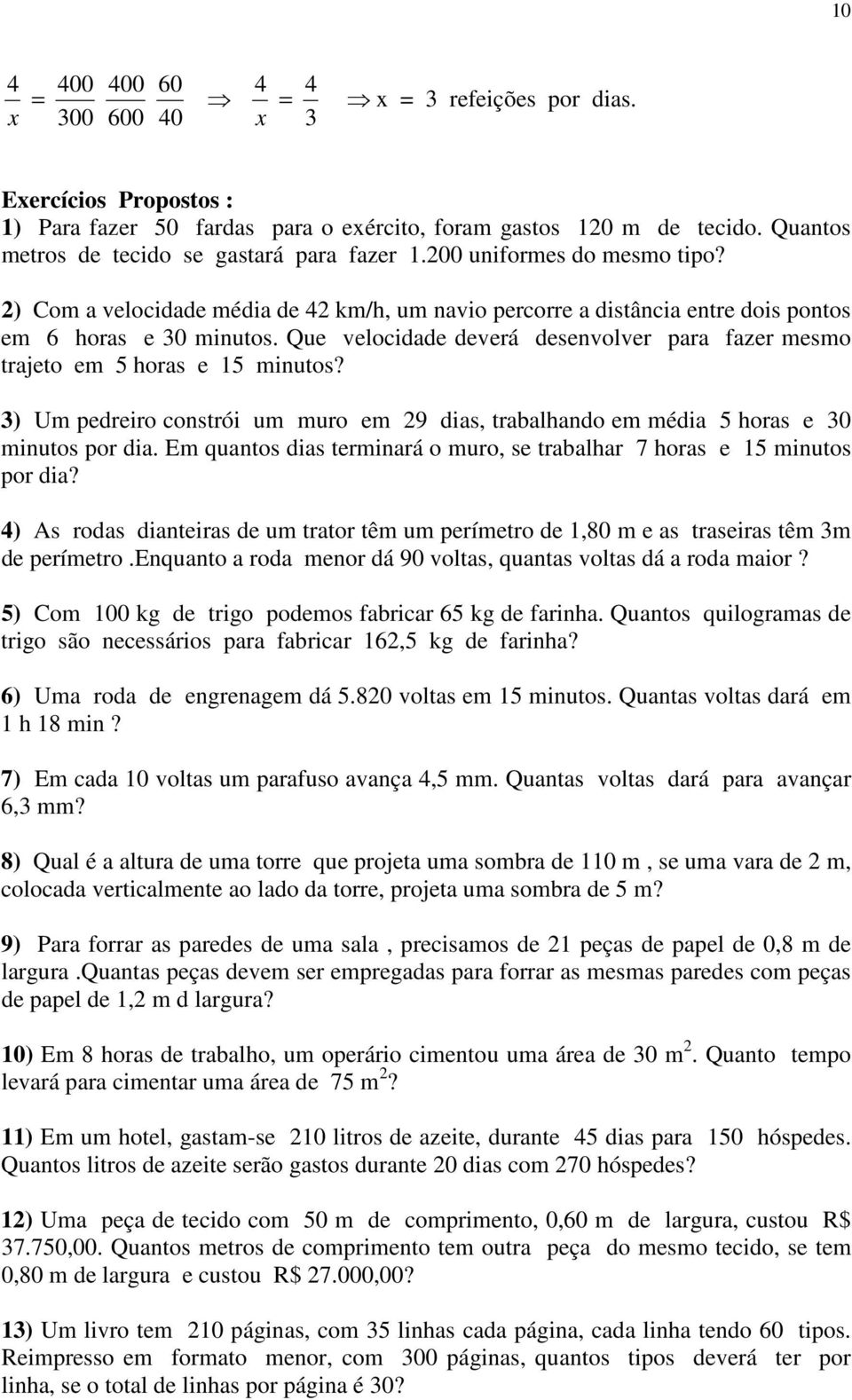 Que velocidade deverá desenvolver para fazer mesmo trajeto em 5 horas e 15 minutos? 3) Um pedreiro constrói um muro em 29 dias, trabalhando em média 5 horas e 30 minutos por dia.