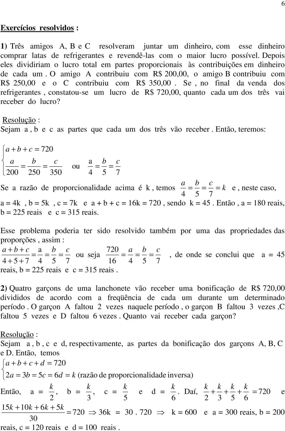 O amigo A contribuiu com R$ 200,00, o amigo B contribuiu com R$ 250,00 e o C contribuiu com R$ 350,00.