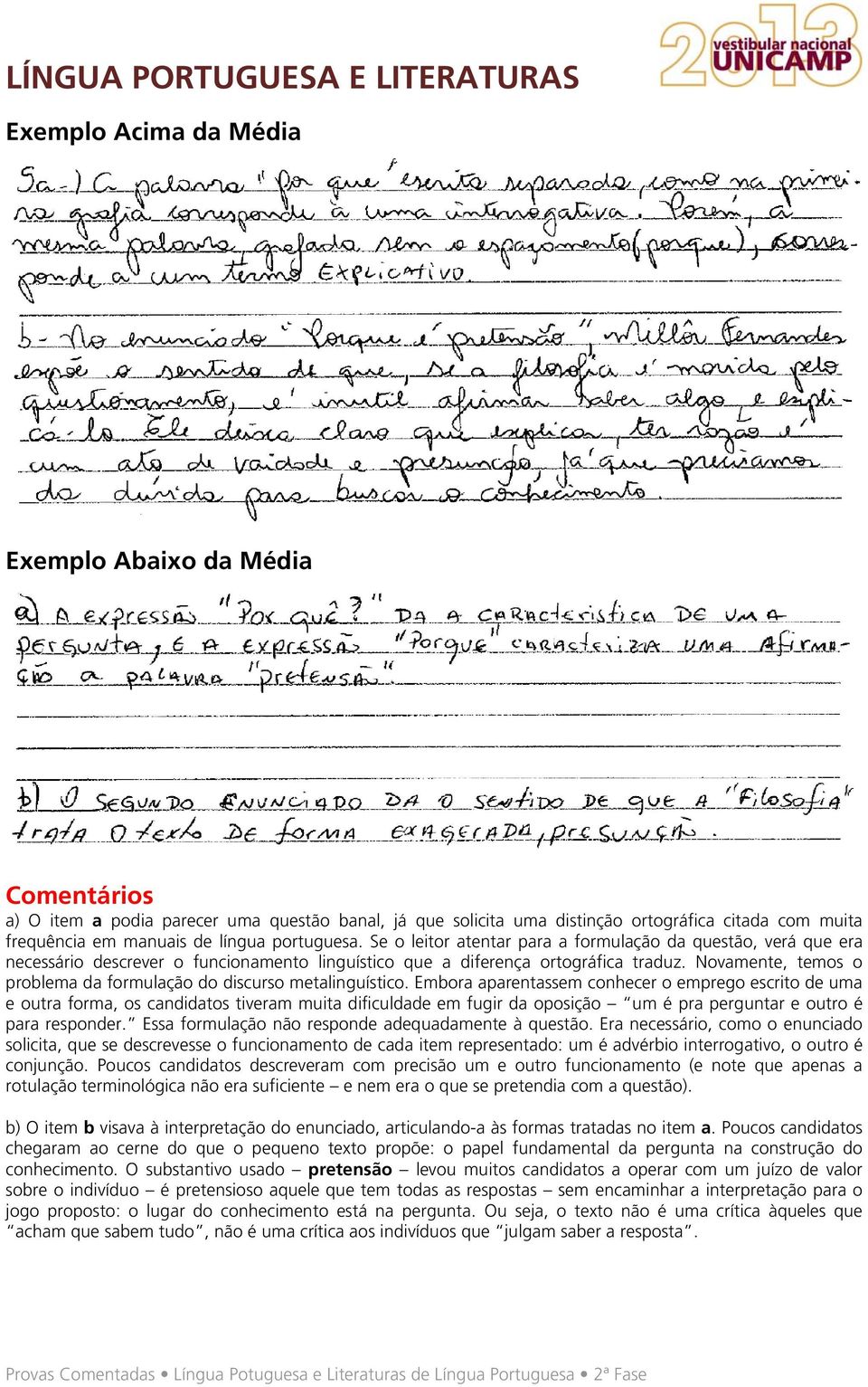 Novamente, temos o problema da formulação do discurso metalinguístico.