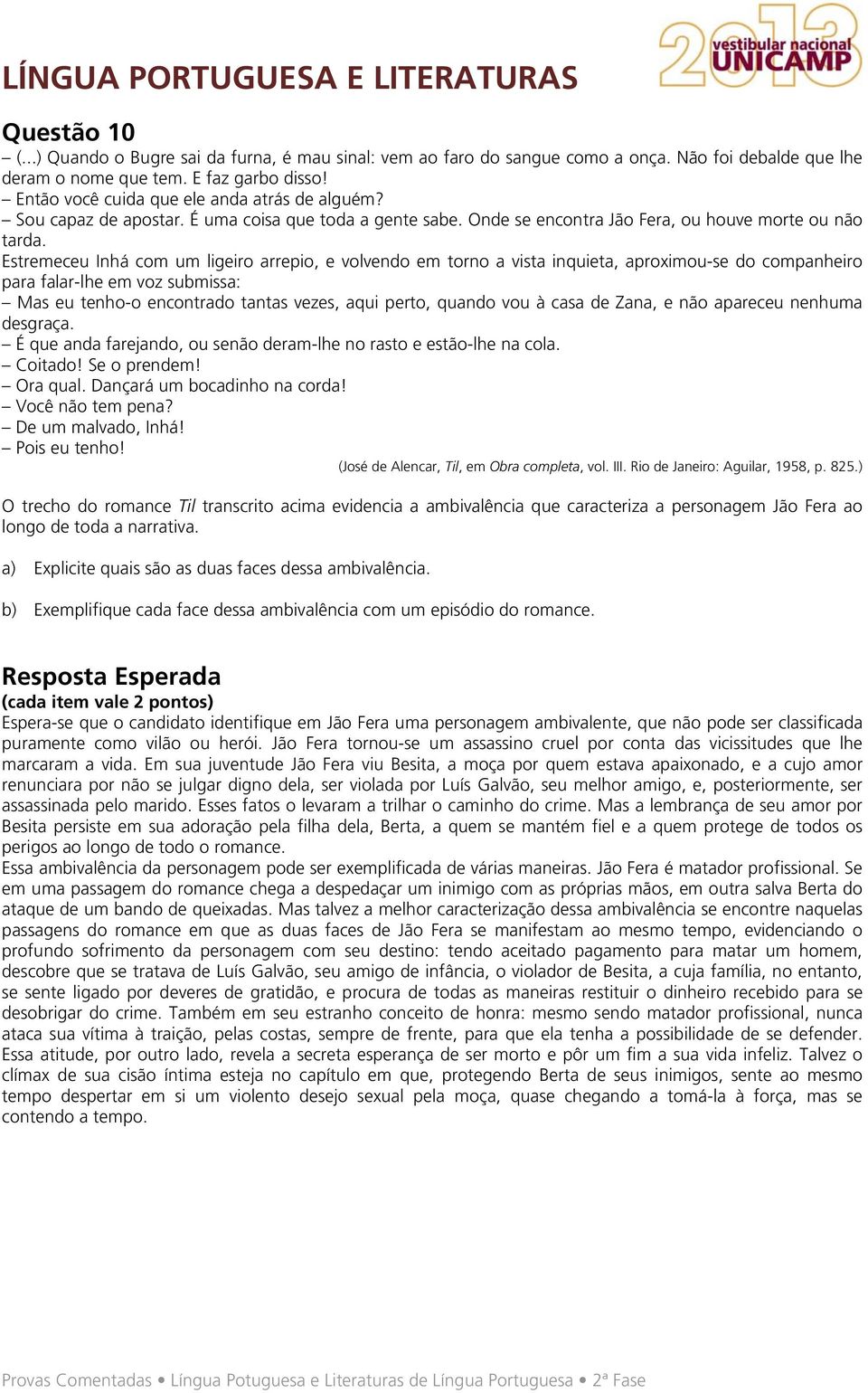 Estremeceu Inhá com um ligeiro arrepio, e volvendo em torno a vista inquieta, aproximou-se do companheiro para falar-lhe em voz submissa: Mas eu tenho-o encontrado tantas vezes, aqui perto, quando