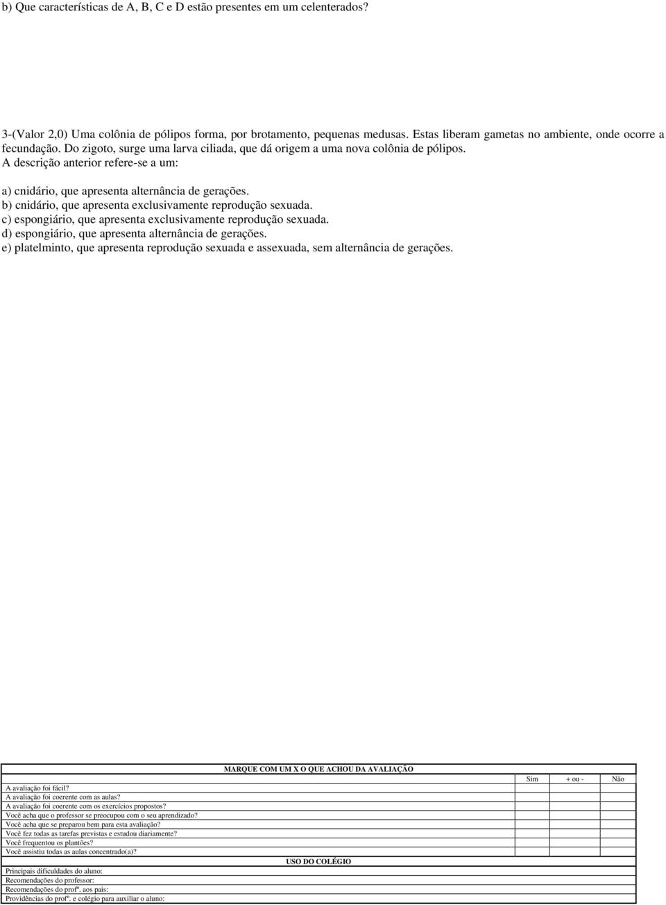 A descrição anterior refere-se a um: a) cnidário, que apresenta alternância de gerações. b) cnidário, que apresenta exclusivamente reprodução sexuada.