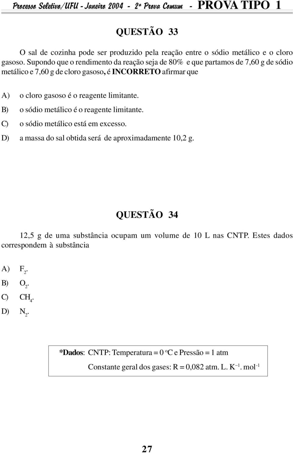 sódio metálico está em excesso D) a massa do sal obtida será de aproximadamente 10,2 g QUESTÃO 34 12,5 g de uma substância ocupam um volume de 10 L nas CNTP Estes