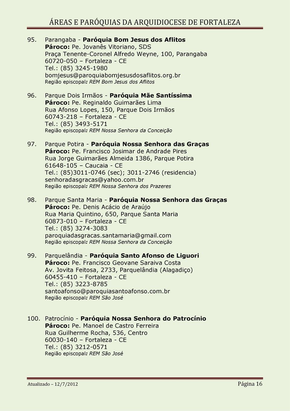 Reginaldo Guimarães Lima Rua Afonso Lopes, 150, Parque Dois Irmãos 60743-218 Fortaleza - CE Tel.: (85) 3493-5171 97. Parque Potira - Paróquia Nossa Senhora das Graças Pároco: Pe.