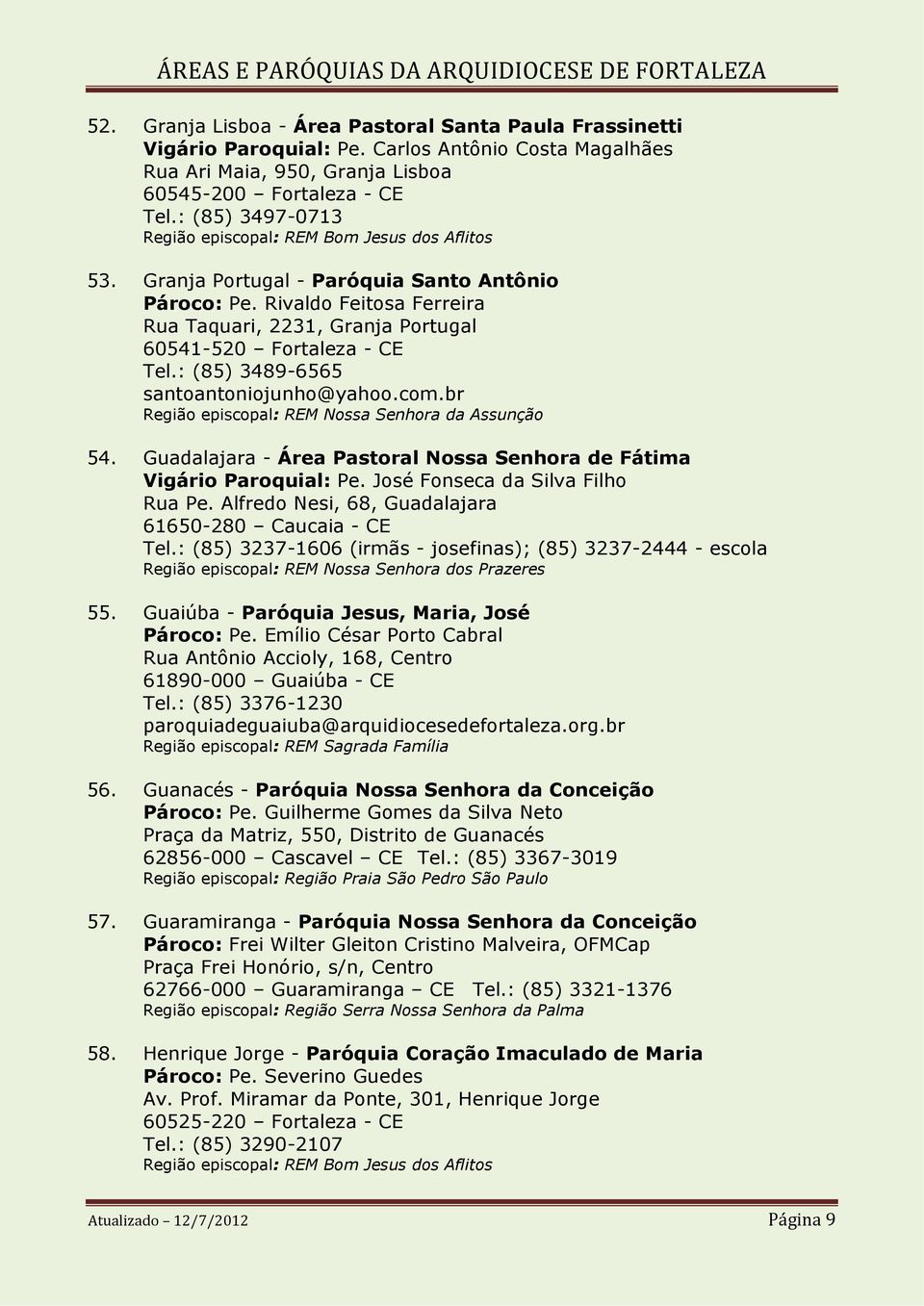 Guadalajara - Área Pastoral Nossa Senhora de Fátima Vigário Paroquial: Pe. José Fonseca da Silva Filho Rua Pe. Alfredo Nesi, 68, Guadalajara 61650-280 Caucaia - CE Tel.