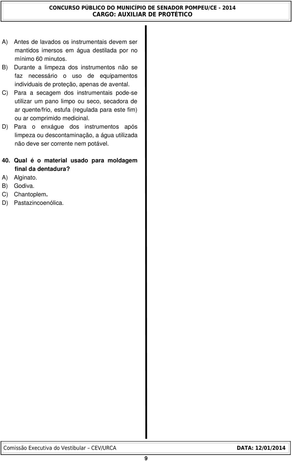 C) Para a secagem dos instrumentais pode se utilizar um pano limpo ou seco, secadora de ar quente/frio, estufa (regulada para este fim) ou ar comprimido