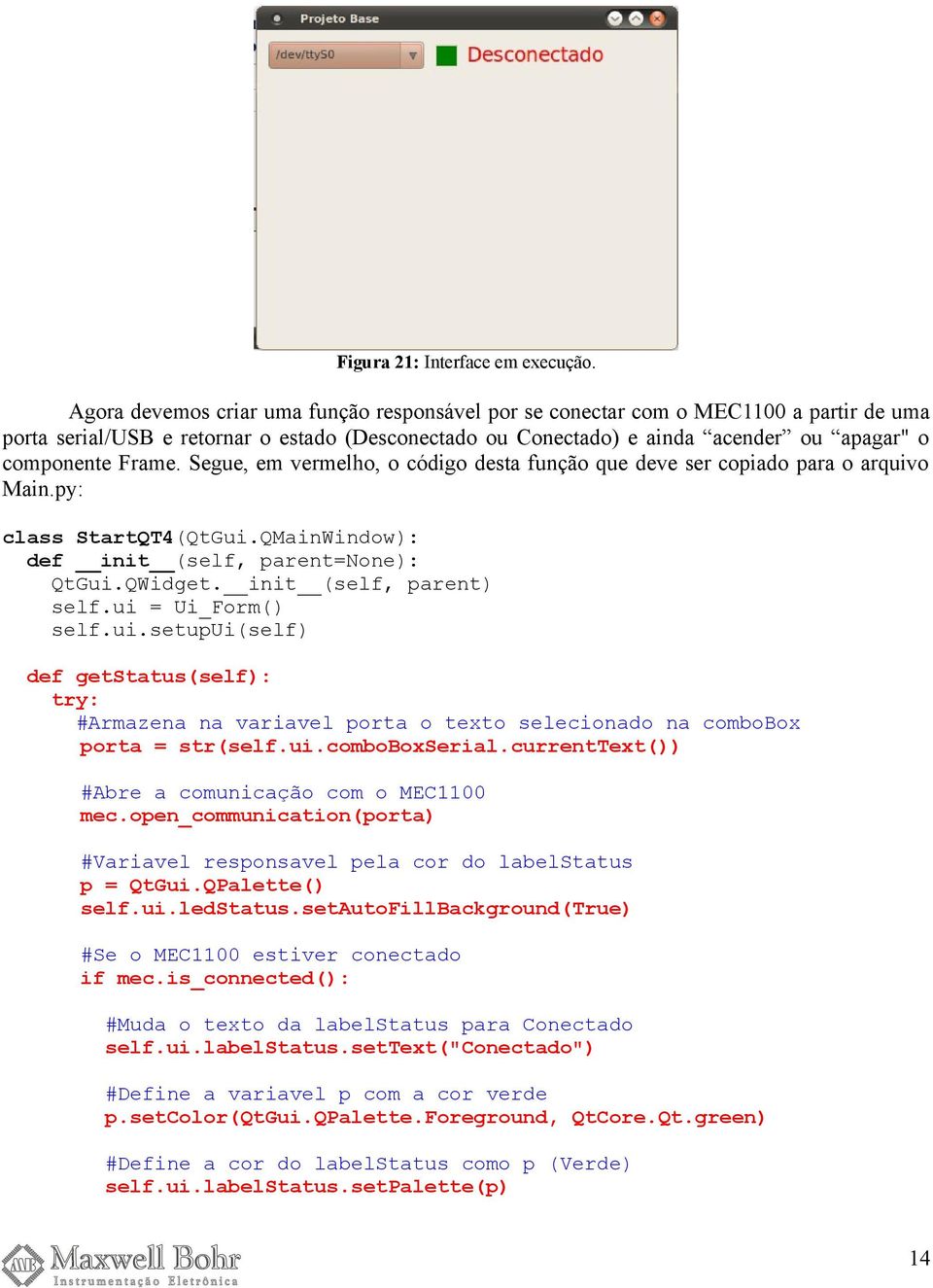 Segue, em vermelho, o código desta função que deve ser copiado para o arquivo Main.py: class StartQT4(QtGui.QMainWindow): def init (self, parentnone): QtGui.QWidget. init (self, parent) self.