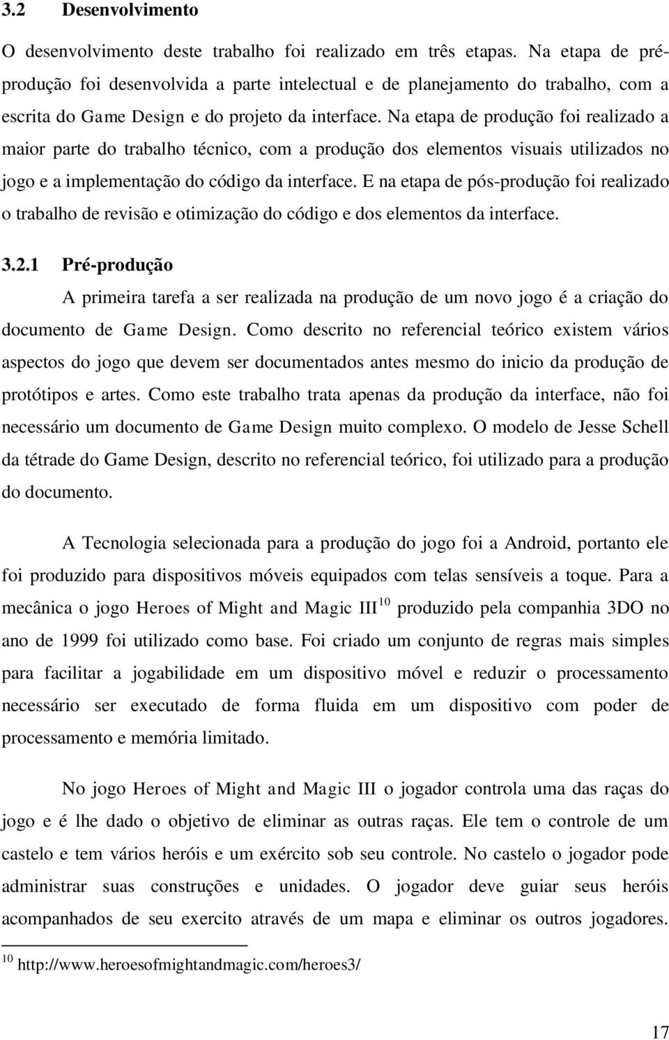 Na etapa de produção foi realizado a maior parte do trabalho técnico, com a produção dos elementos visuais utilizados no jogo e a implementação do código da interface.