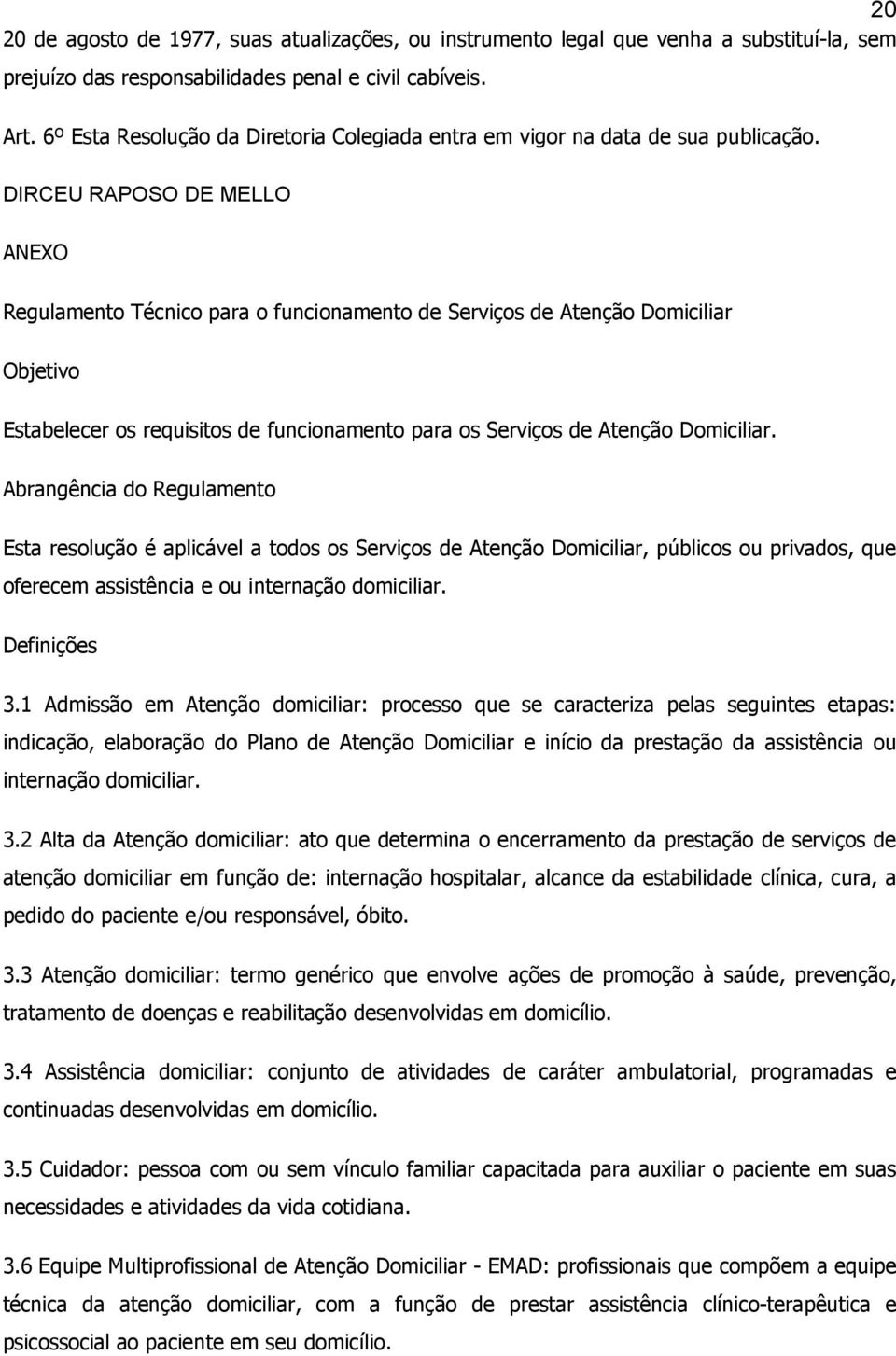 DIRCEU RAPOSO DE MELLO ANEXO Regulamento Técnico para o funcionamento de Serviços de Atenção Domiciliar Objetivo Estabelecer os requisitos de funcionamento para os Serviços de Atenção Domiciliar.