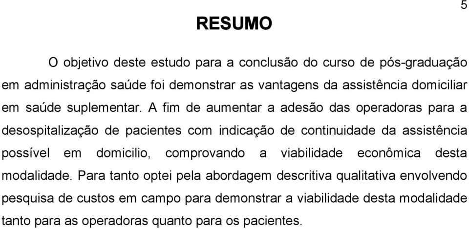 A fim de aumentar a adesão das operadoras para a desospitalização de pacientes com indicação de continuidade da assistência possível em