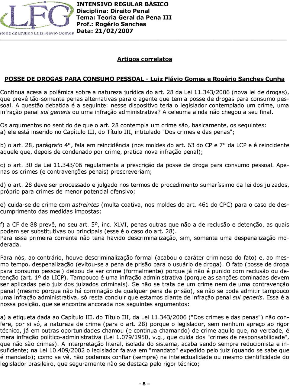 A questão debatida é a seguinte: nesse dispositivo teria o legislador contemplado um crime, uma infração penal sui generis ou uma infração administrativa? A celeuma ainda não chegou a seu final.