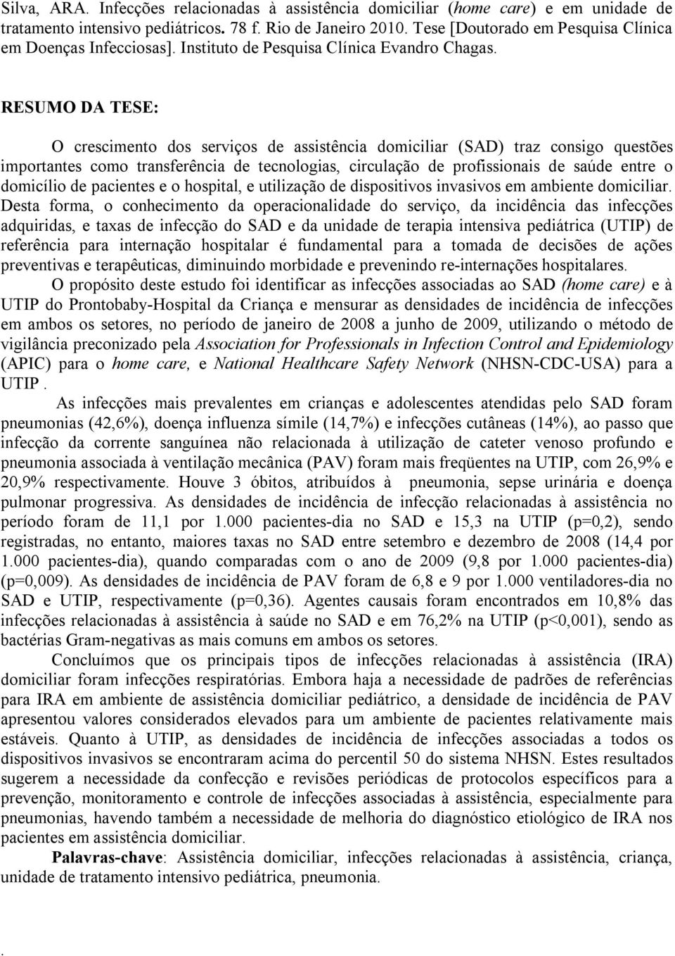 tecnologias, circulação de profissionais de saúde entre o domicílio de pacientes e o hospital, e utilização de dispositivos invasivos em ambiente domiciliar Desta forma, o conhecimento da