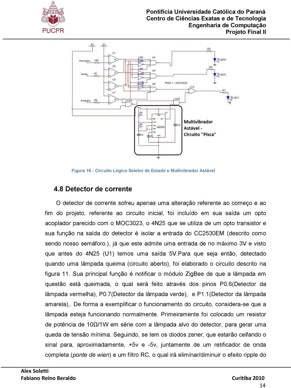 com o MOC3023, o 4N25 que se utiliza de um opto transistor e sua função na saída do detector é isolar a entrada do CC2530EM (descrito como sendo nosso semáforo.