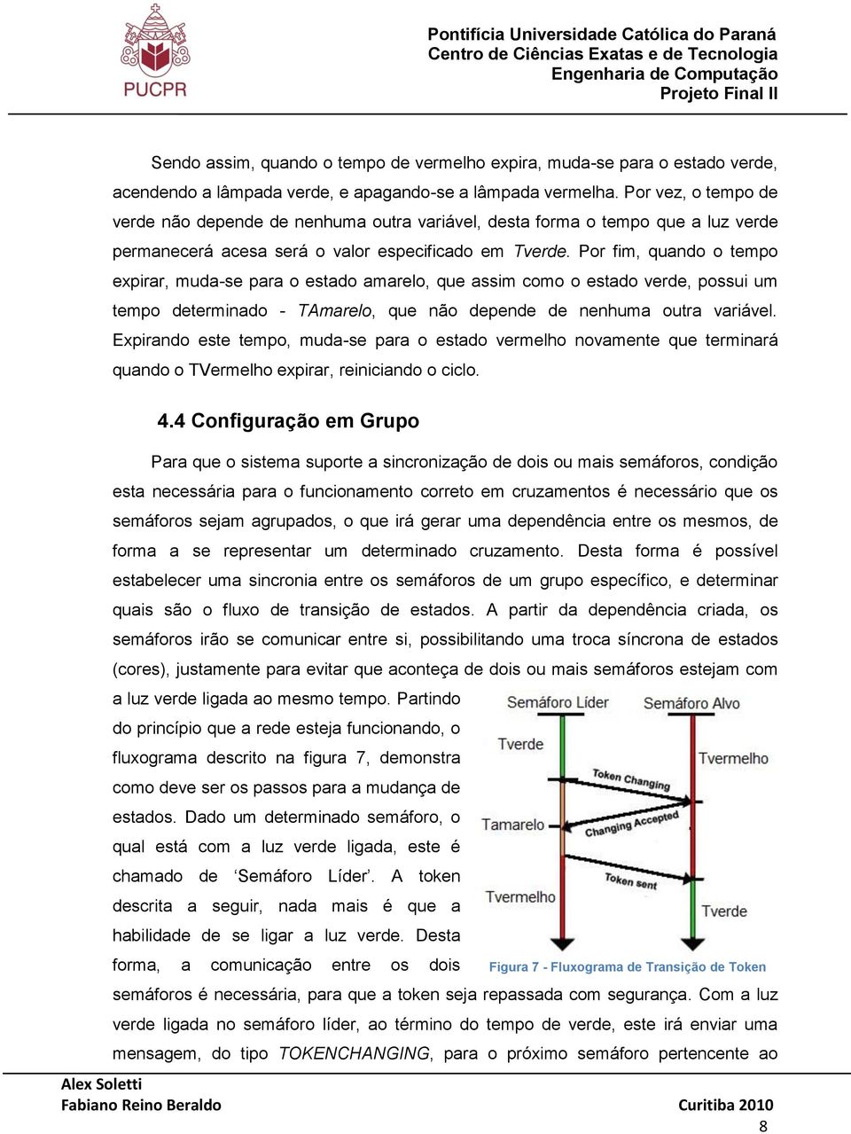 Por vez, o tempo de verde não depende de nenhuma outra variável, desta forma o tempo que a luz verde permanecerá acesa será o valor especificado em Tverde.