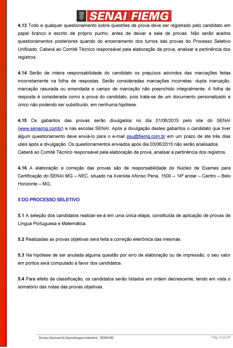 Caberá ao Comitê Técnico responsável pela elaboração da prova, analisar a pertinência dos registros. 4.