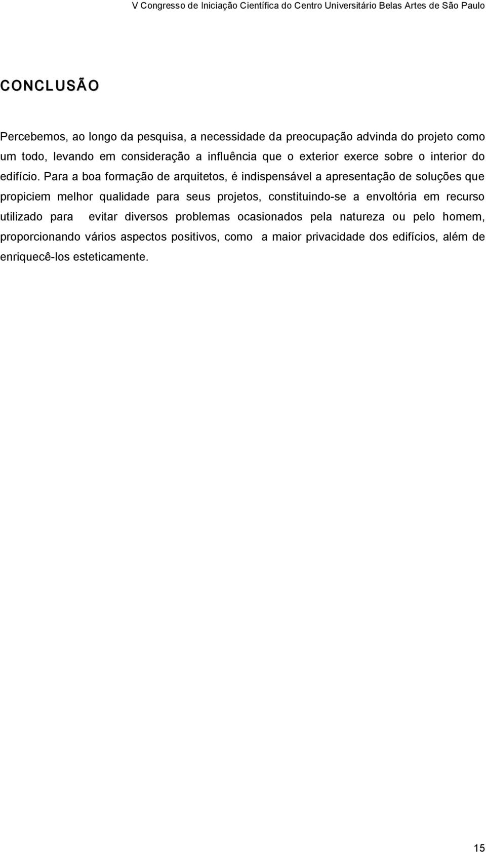 Para a boa formação de arquitetos, é indispensável a apresentação de soluções que propiciem melhor qualidade para seus projetos, constituindo