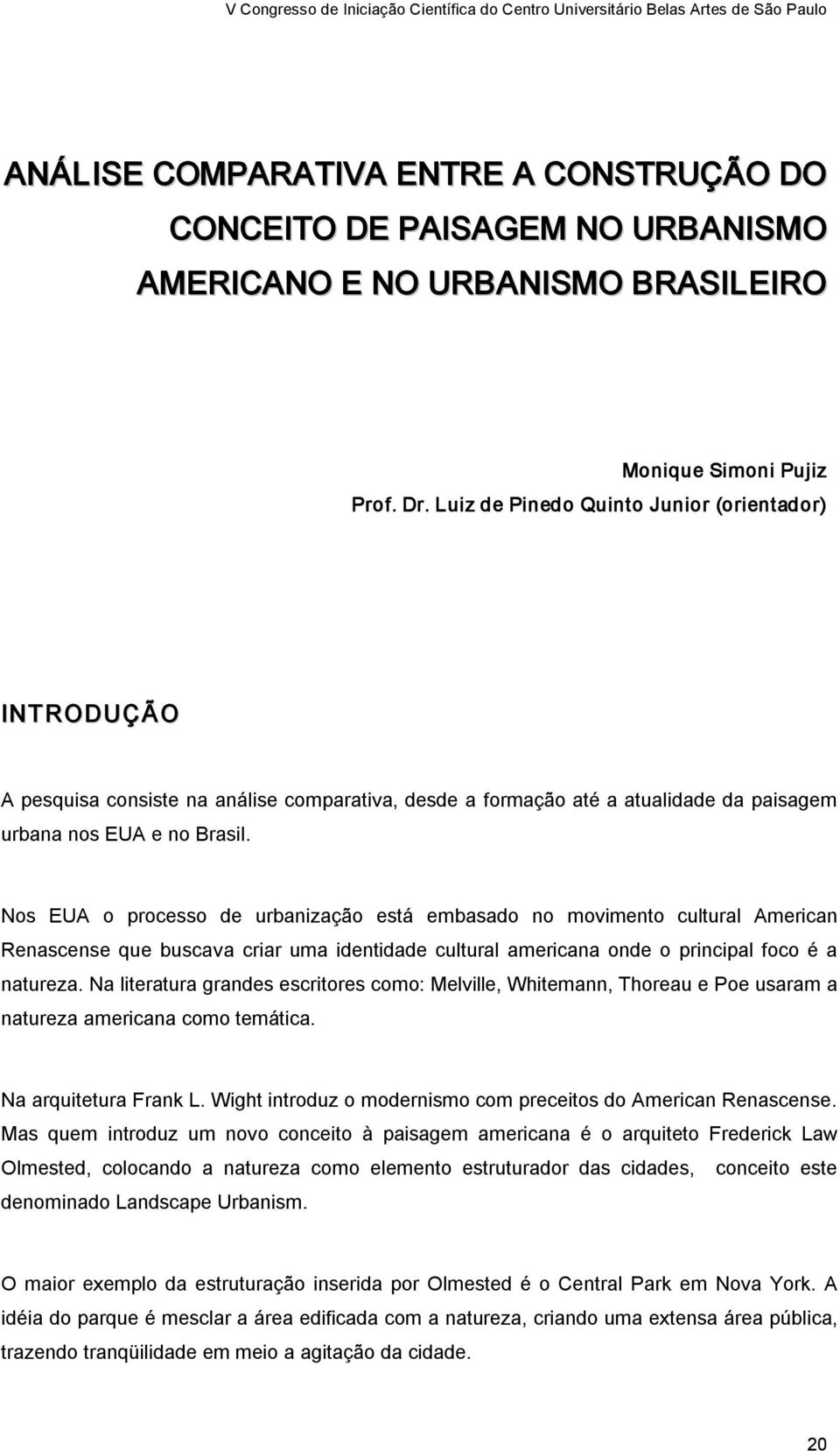 Nos EUA o processo de urbanização está embasado no movimento cultural American Renascense que buscava criar uma identidade cultural americana onde o principal foco é a natureza.