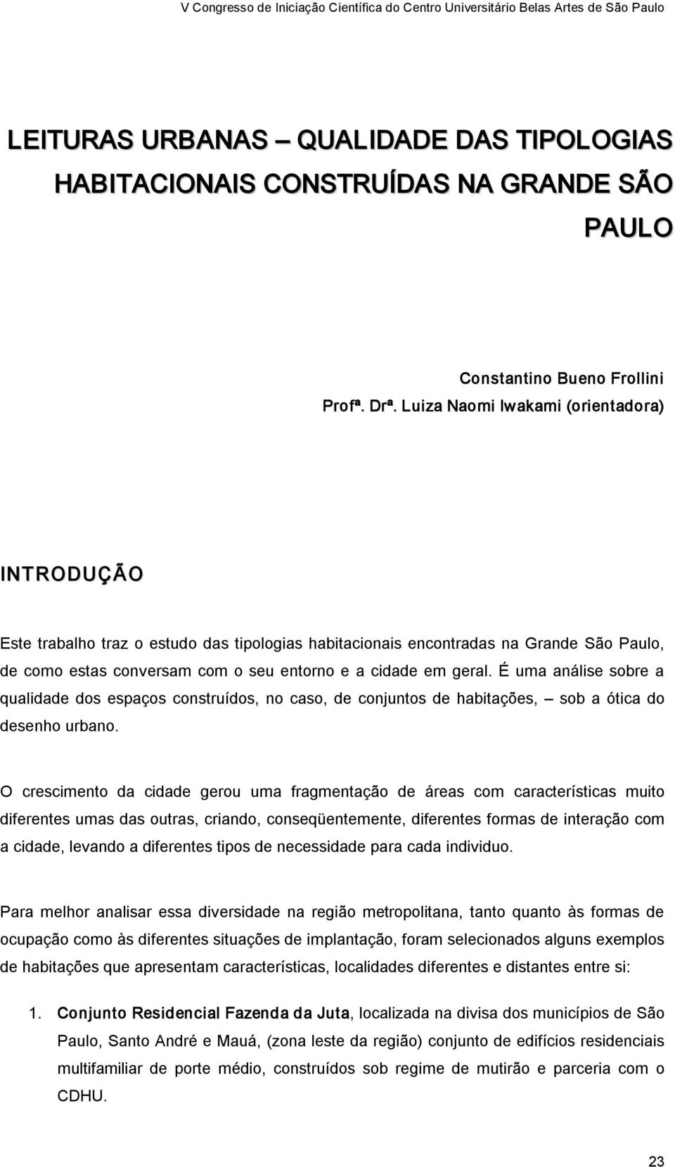 É uma análise sobre a qualidade dos espaços construídos, no caso, de conjuntos de habitações, sob a ótica do desenho urbano.