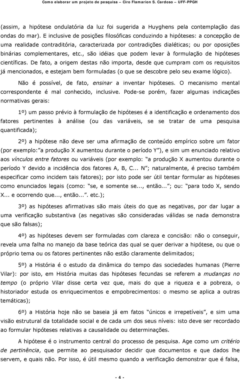 , são idéias que podem levar à formulação de hipóteses científicas.