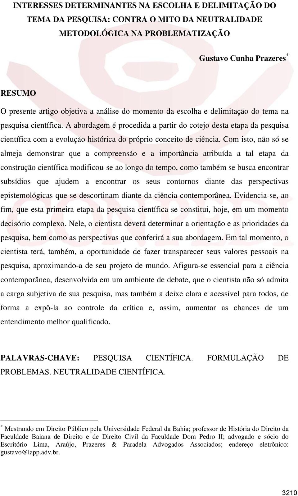 A abordagem é procedida a partir do cotejo desta etapa da pesquisa científica com a evolução histórica do próprio conceito de ciência.