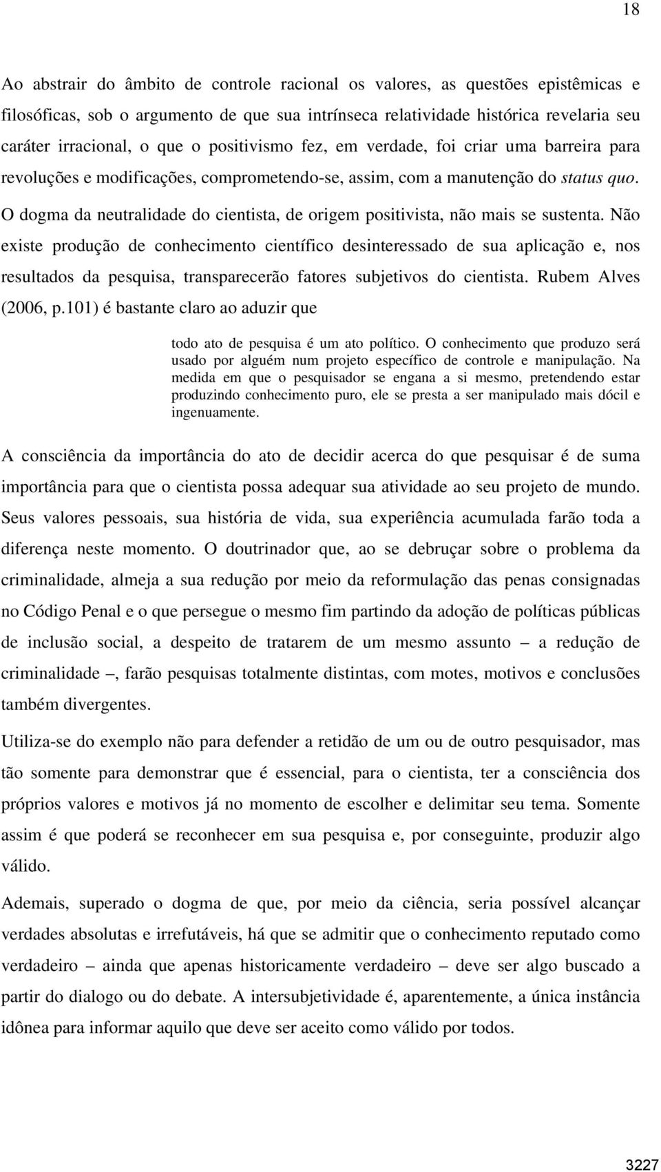 O dogma da neutralidade do cientista, de origem positivista, não mais se sustenta.