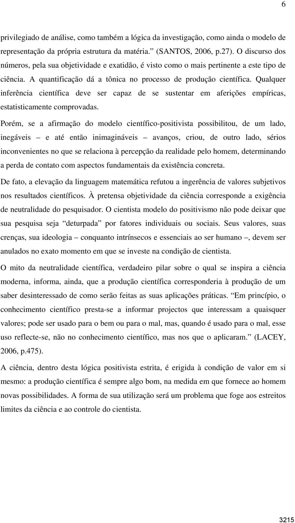 Qualquer inferência científica deve ser capaz de se sustentar em aferições empíricas, estatisticamente comprovadas.