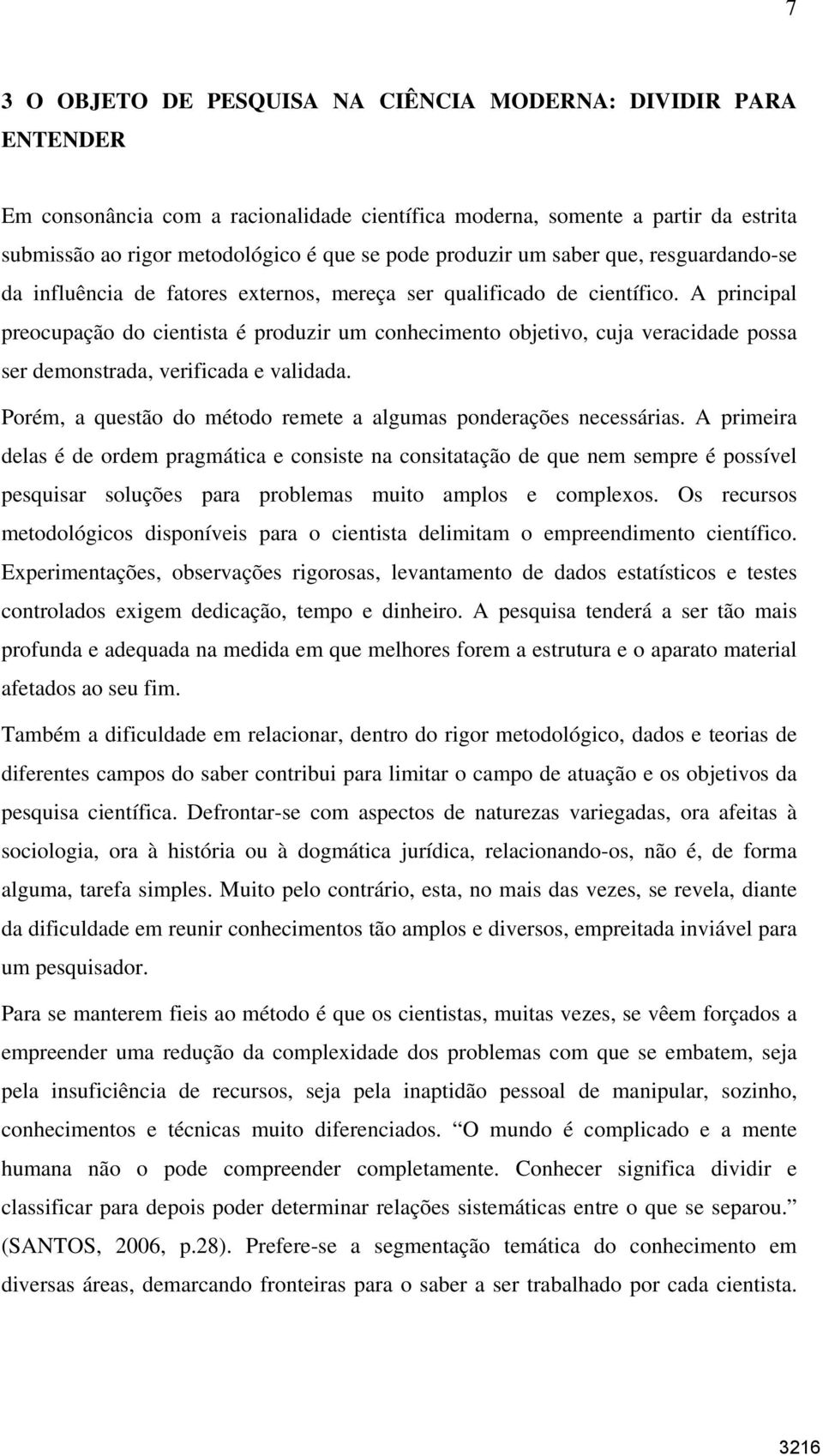 A principal preocupação do cientista é produzir um conhecimento objetivo, cuja veracidade possa ser demonstrada, verificada e validada.