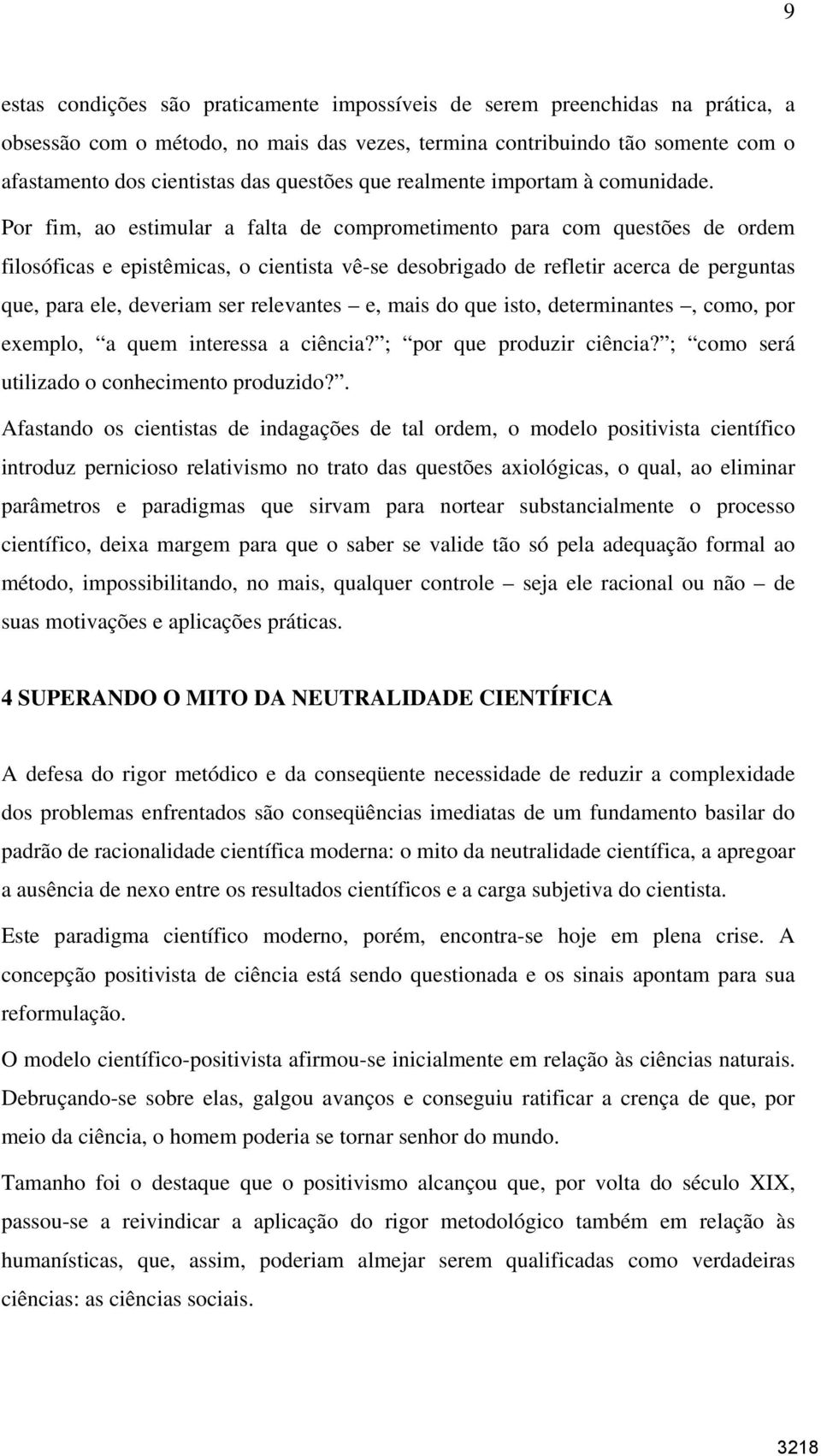 Por fim, ao estimular a falta de comprometimento para com questões de ordem filosóficas e epistêmicas, o cientista vê-se desobrigado de refletir acerca de perguntas que, para ele, deveriam ser