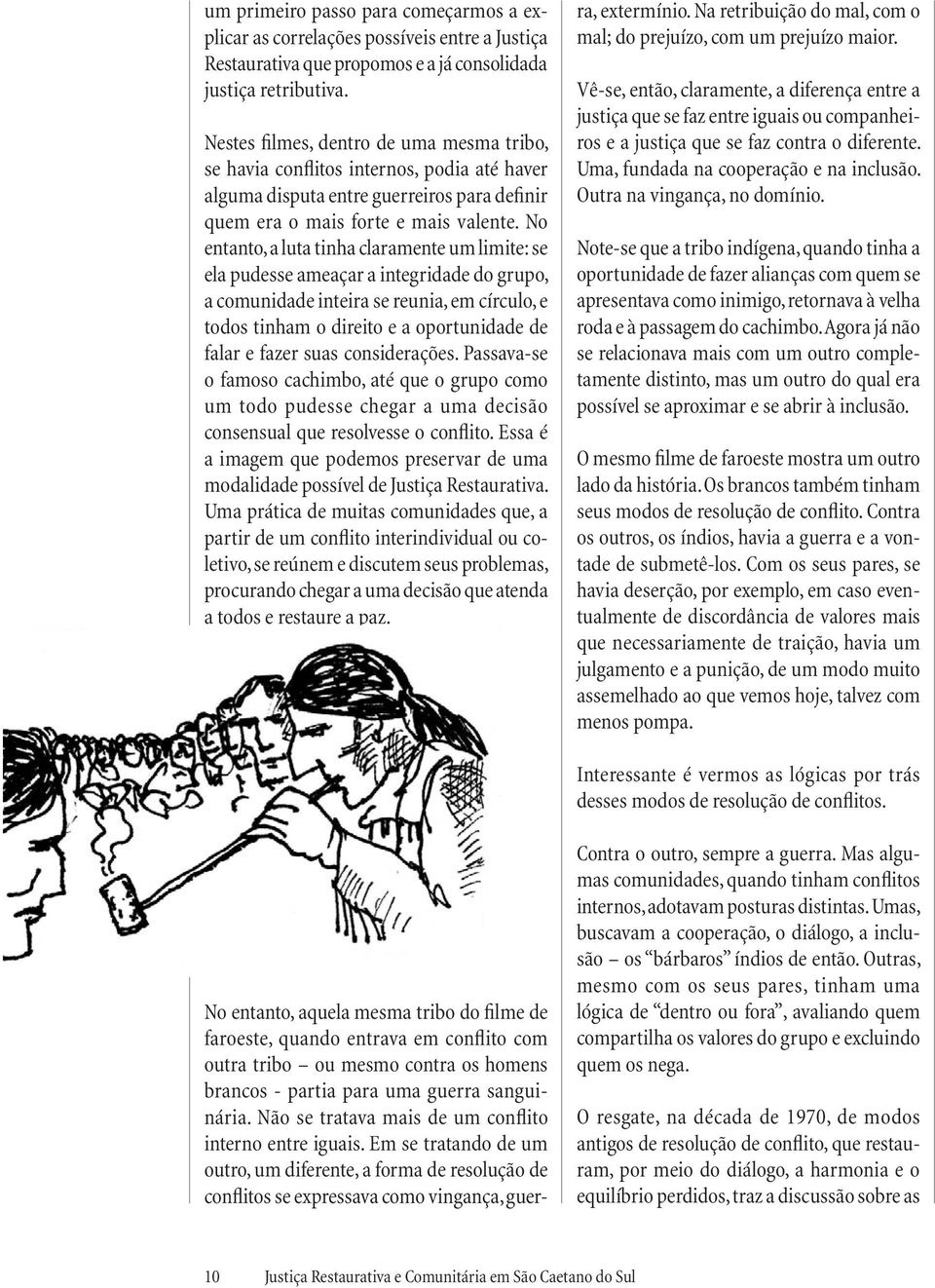 No entanto, a luta tinha claramente um limite: se ela pudesse ameaçar a integridade do grupo, a comunidade inteira se reunia, em círculo, e todos tinham o direito e a oportunidade de falar e fazer