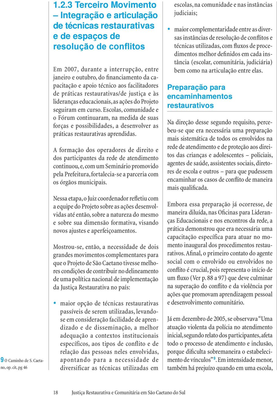 e apoio técnico aos facilitadores de práticas restaurativas/de justiça e às lideranças educacionais, as ações do Projeto seguiram em curso.