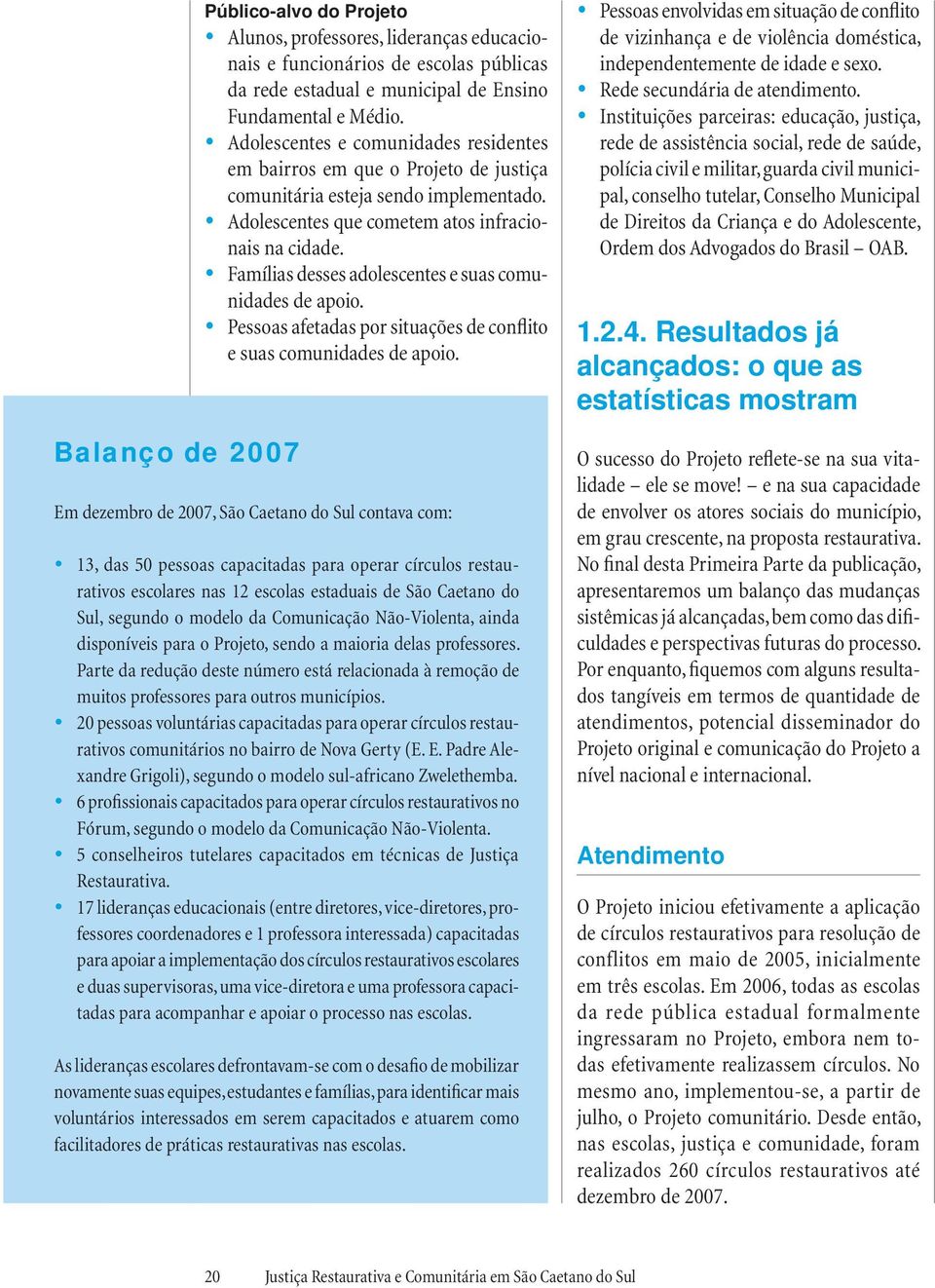 y Famílias desses adolescentes e suas comunidades de apoio. y Pessoas afetadas por situações de conflito e suas comunidades de apoio.