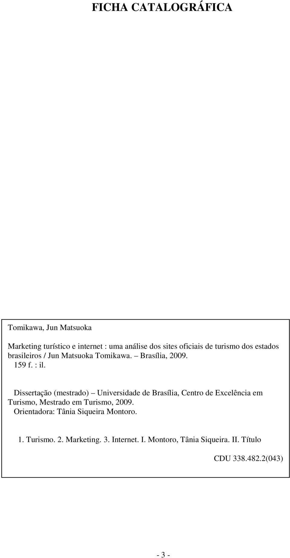 Dissertação (mestrado) Universidade de Brasília, Centro de Excelência em Turismo, Mestrado em Turismo, 2009.