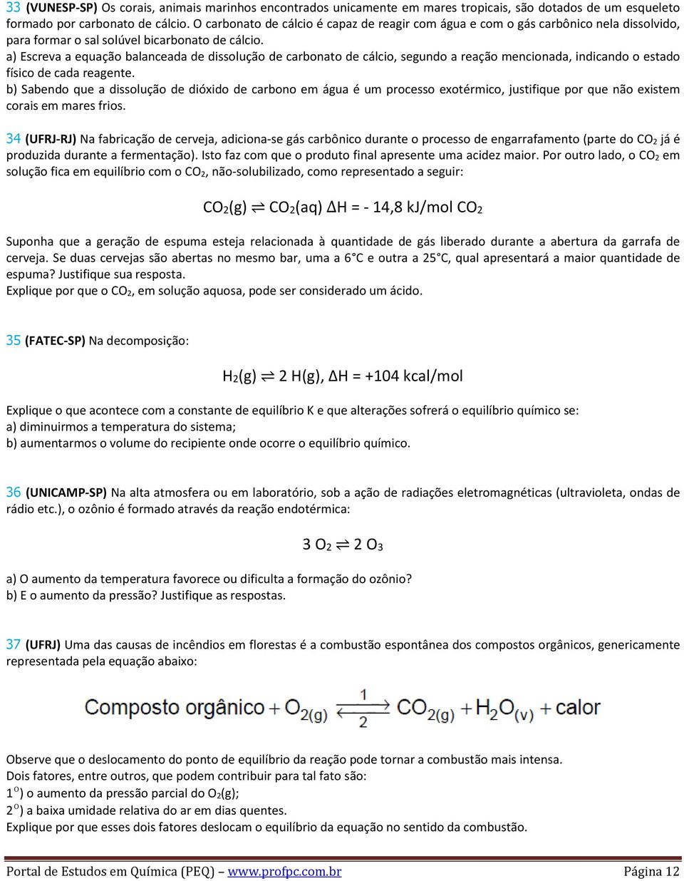 a) Escreva a equação balanceada de dissolução de carbonato de cálcio, segundo a reação mencionada, indicando o estado físico de cada reagente.