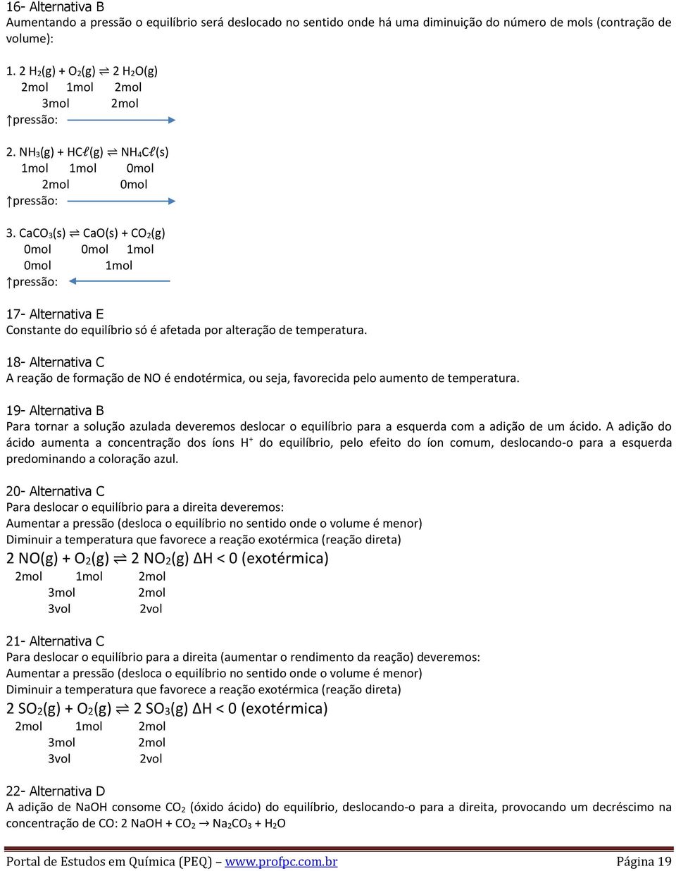 CaCO 3(s) CaO(s) + CO 2(g) 0mol 0mol 1mol 0mol 1mol pressão: 17- Alternativa E Constante do equilíbrio só é afetada por alteração de temperatura.