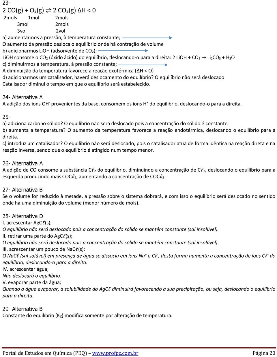 A diminuição da temperatura favorece a reação exotérmica ( H < O) d) adicionarmos um catalisador, haverá deslocamento do equilíbrio?