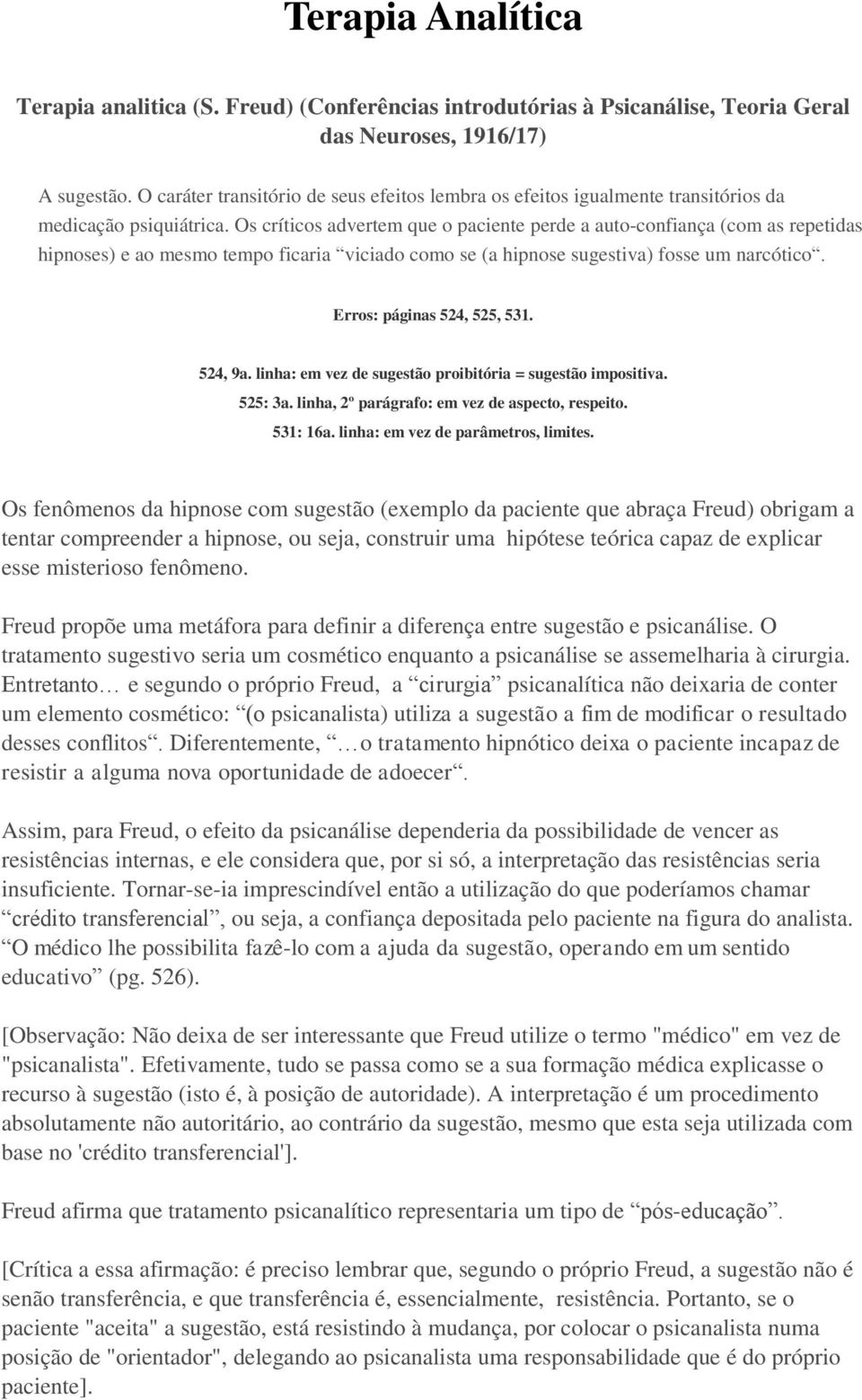 Os críticos advertem que o paciente perde a auto-confiança (com as repetidas hipnoses) e ao mesmo tempo ficaria viciado como se (a hipnose sugestiva) fosse um narcótico. Erros: páginas 524, 525, 531.