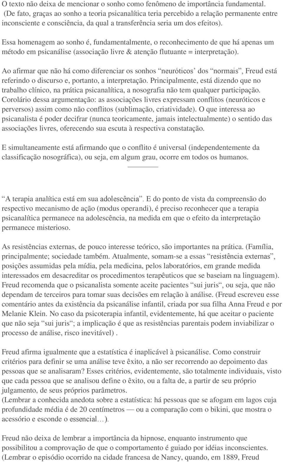 Essa homenagem ao sonho é, fundamentalmente, o reconhecimento de que há apenas um método em psicanálise (associação livre & atenção flutuante = interpretação).