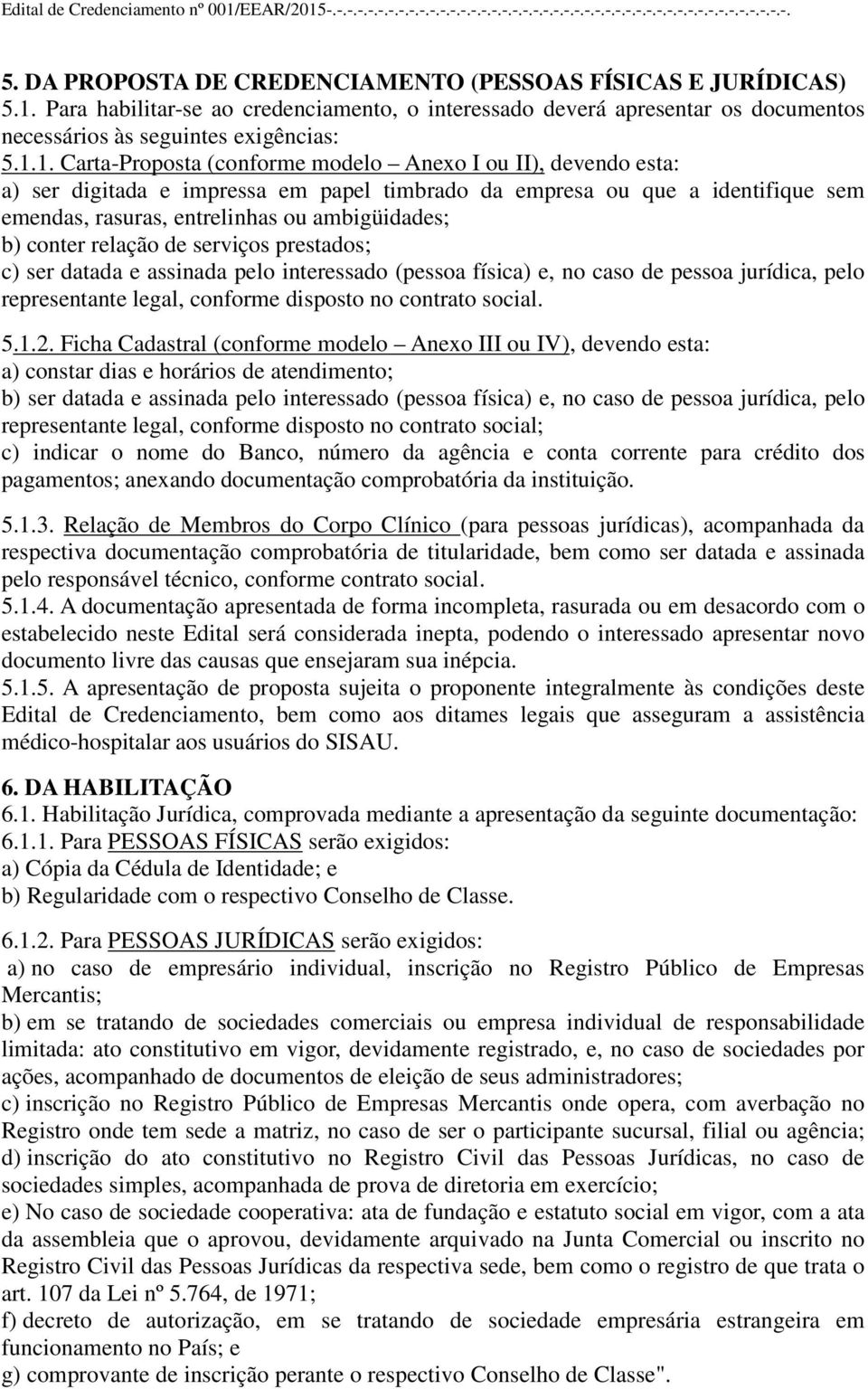 1. Carta-Proposta (conforme modelo Anexo I ou II), devendo esta: a) ser digitada e impressa em papel timbrado da empresa ou que a identifique sem emendas, rasuras, entrelinhas ou ambigüidades; b)