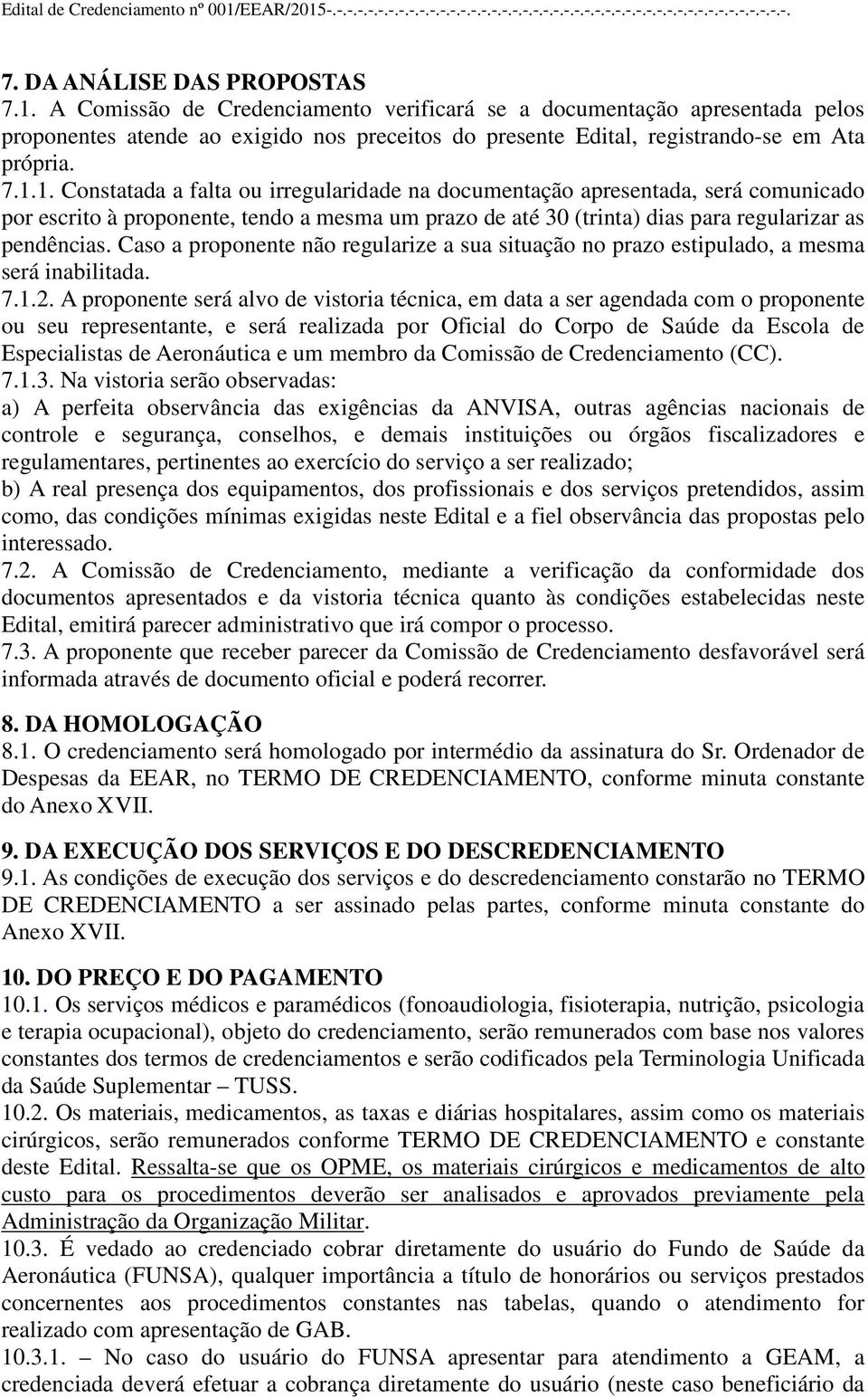 1. Constatada a falta ou irregularidade na documentação apresentada, será comunicado por escrito à proponente, tendo a mesma um prazo de até 30 (trinta) dias para regularizar as pendências.