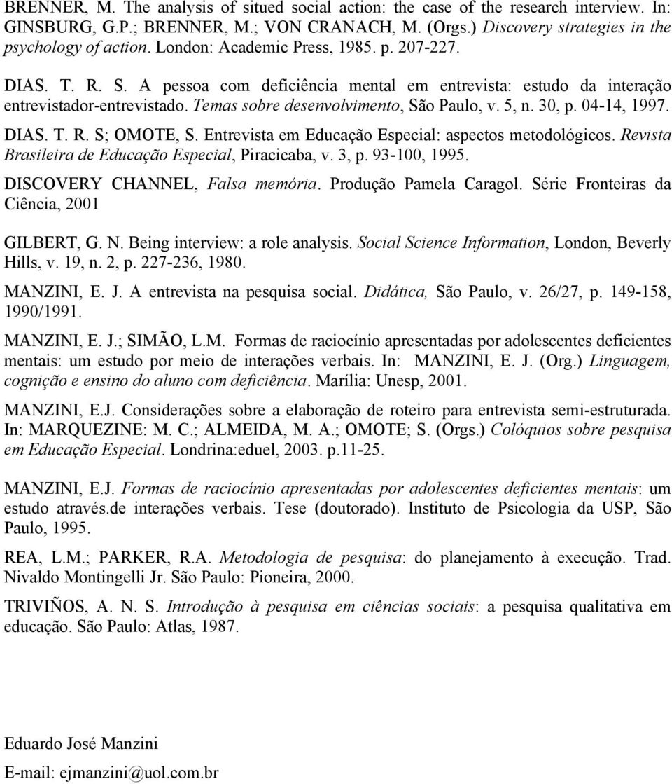 30, p. 04-14, 1997. DIAS. T. R. S; OMOTE, S. Entrevista em Educação Especial: aspectos metodológicos. Revista Brasileira de Educação Especial, Piracicaba, v. 3, p. 93-100, 1995.