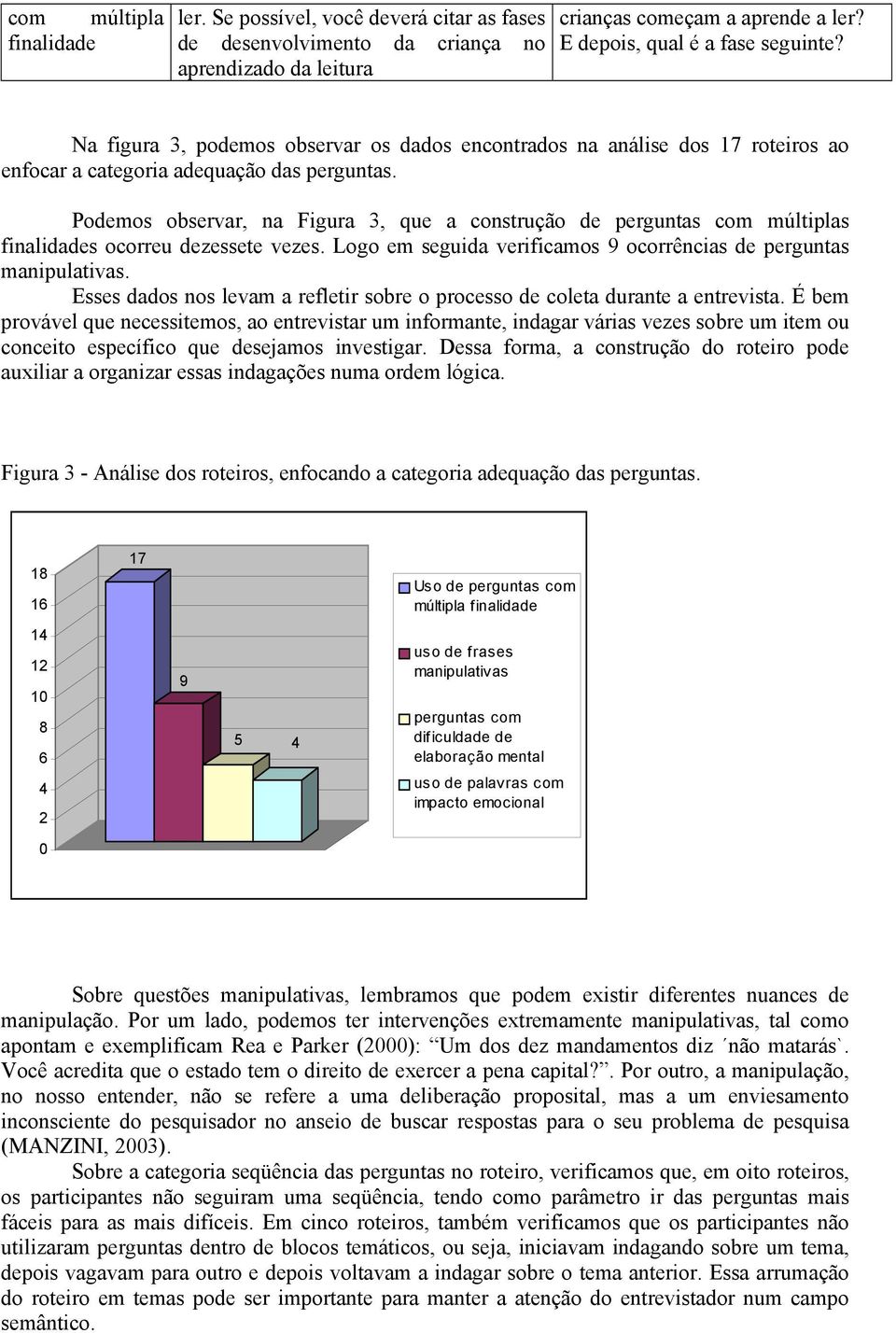 Podemos observar, na Figura 3, que a construção de perguntas com múltiplas finalidades ocorreu dezessete vezes. Logo em seguida verificamos 9 ocorrências de perguntas manipulativas.