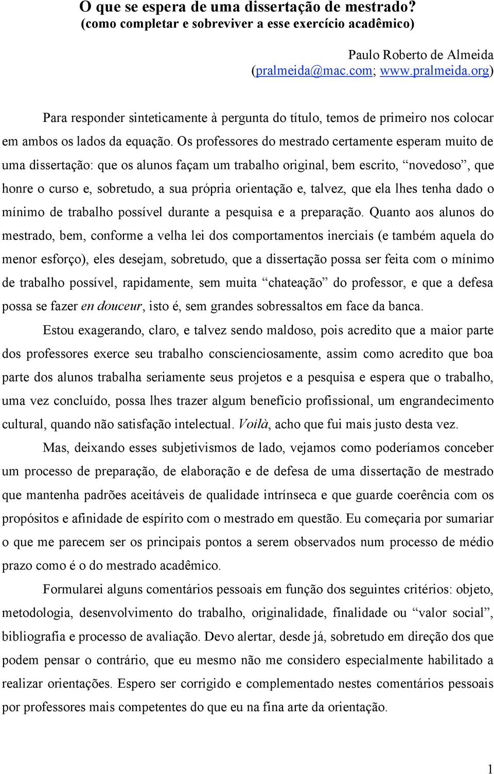 Os professores do mestrado certamente esperam muito de uma dissertação: que os alunos façam um trabalho original, bem escrito, novedoso, que honre o curso e, sobretudo, a sua própria orientação e,