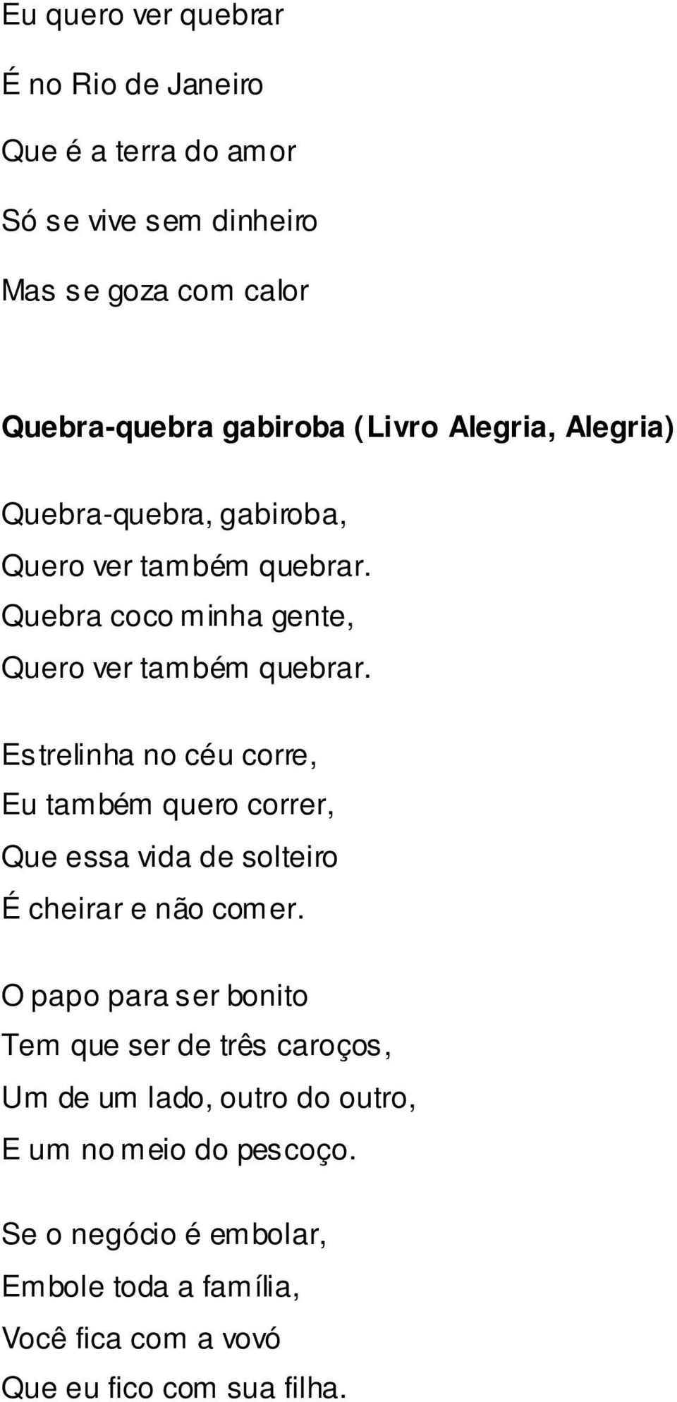 Estrelinha no céu corre, Eu também quero correr, Que essa vida de solteiro É cheirar e não comer.