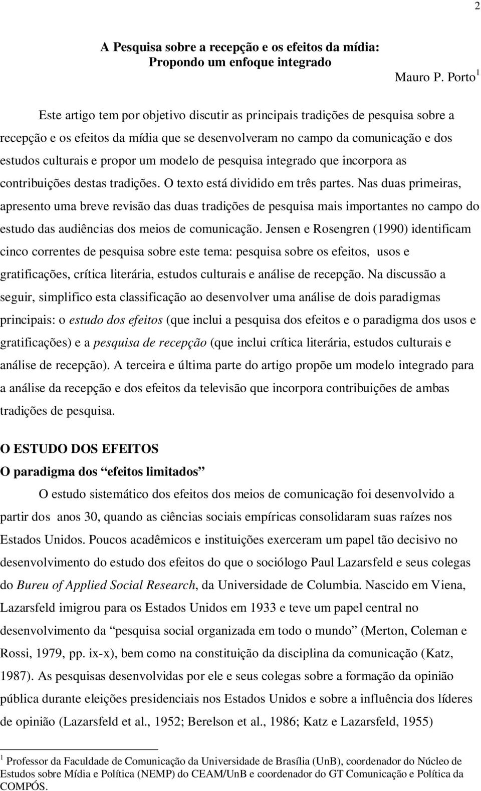 um modelo de pesquisa integrado que incorpora as contribuições destas tradições. O texto está dividido em três partes.