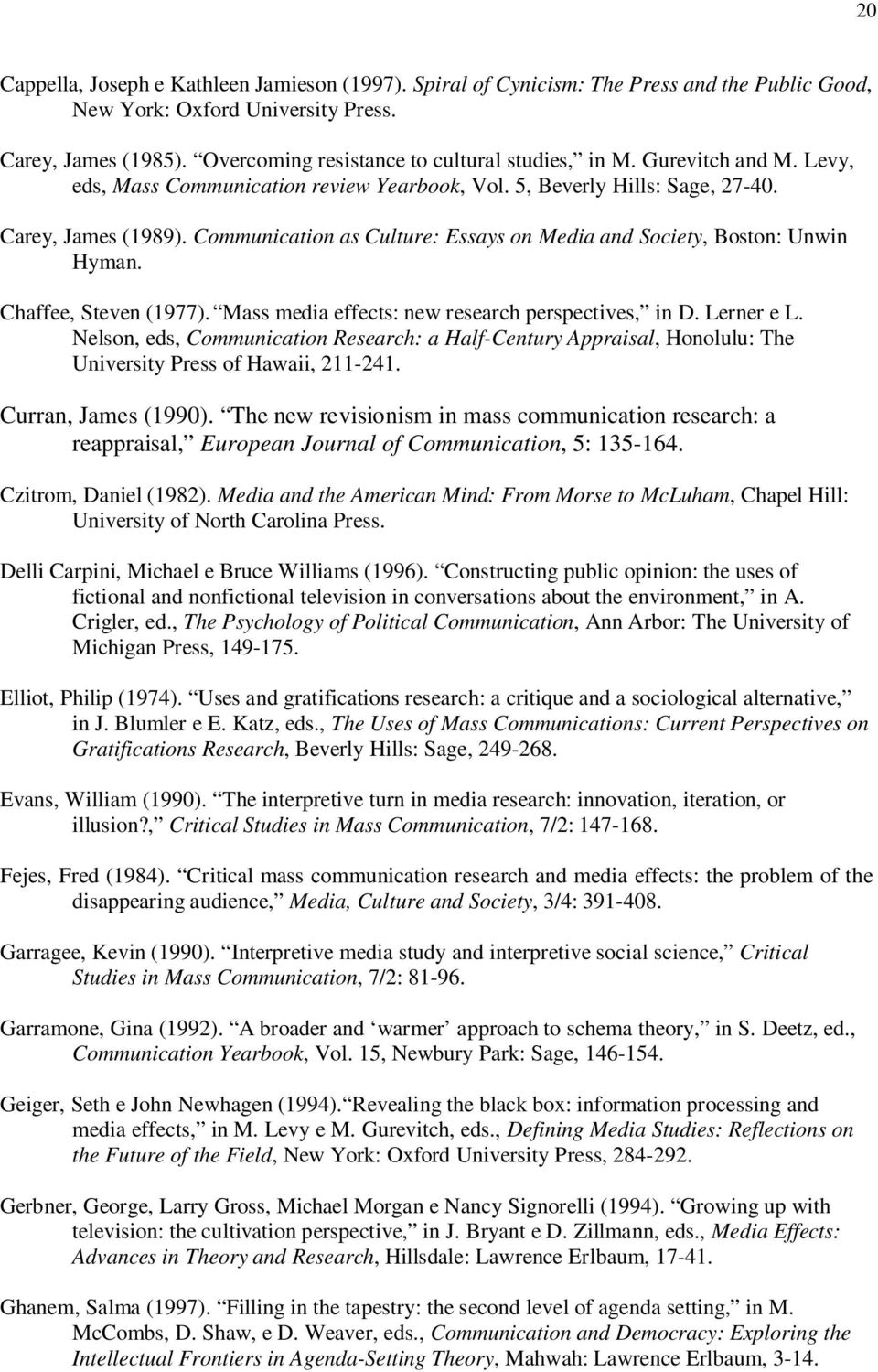Communication as Culture: Essays on Media and Society, Boston: Unwin Hyman. Chaffee, Steven (1977). Mass media effects: new research perspectives, in D. Lerner e L.