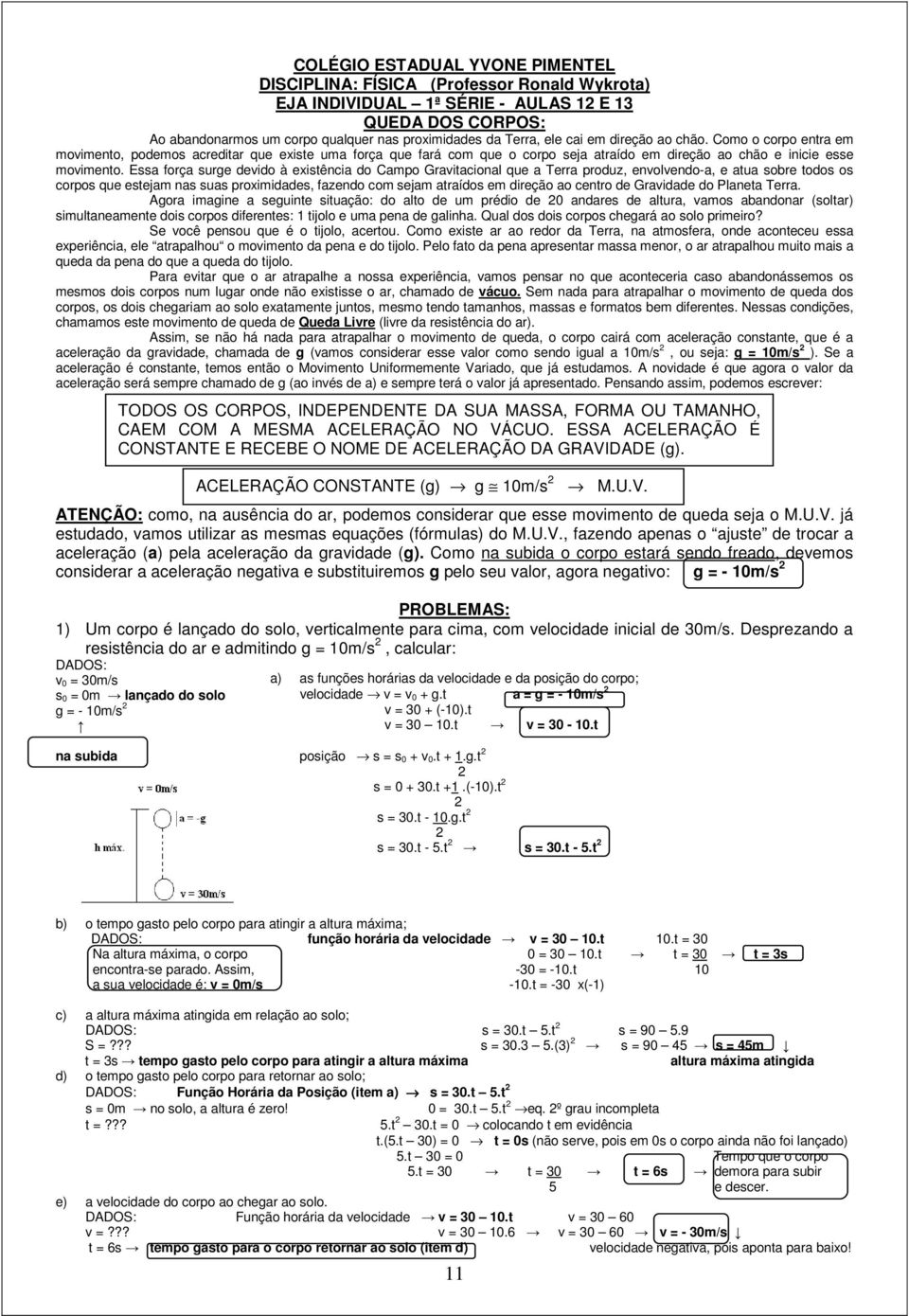 Essa força surge devido à existência do Campo Gravitacional que a Terra produz, envolvendo-a, e atua sobre todos os corpos que estejam nas suas proximidades, fazendo com sejam atraídos em direção ao