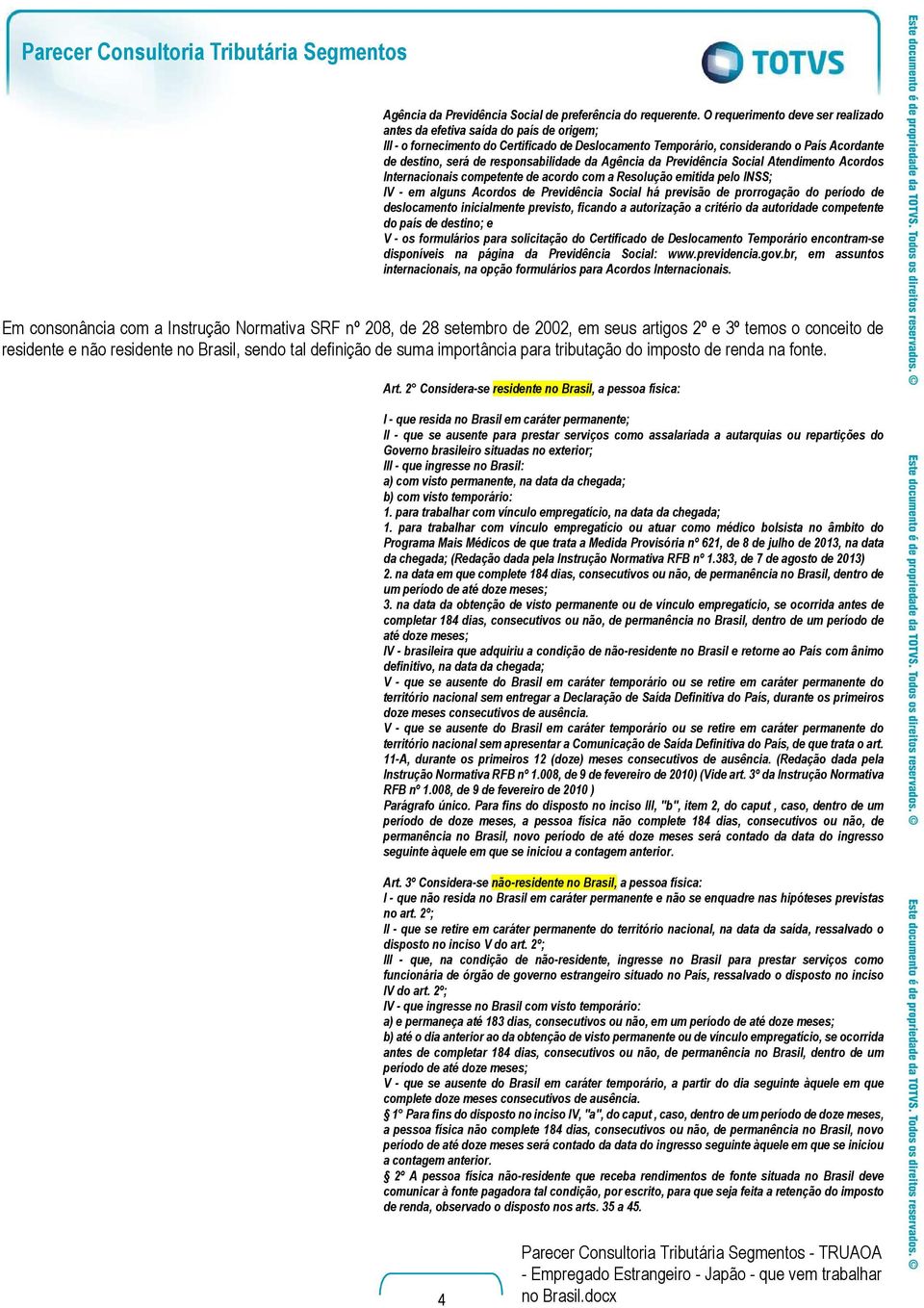 destino, será de responsabilidade da Agência da Previdência Social Atendimento Acordos Internacionais competente de acordo com a Resolução emitida pelo INSS; IV - em alguns Acordos de Previdência