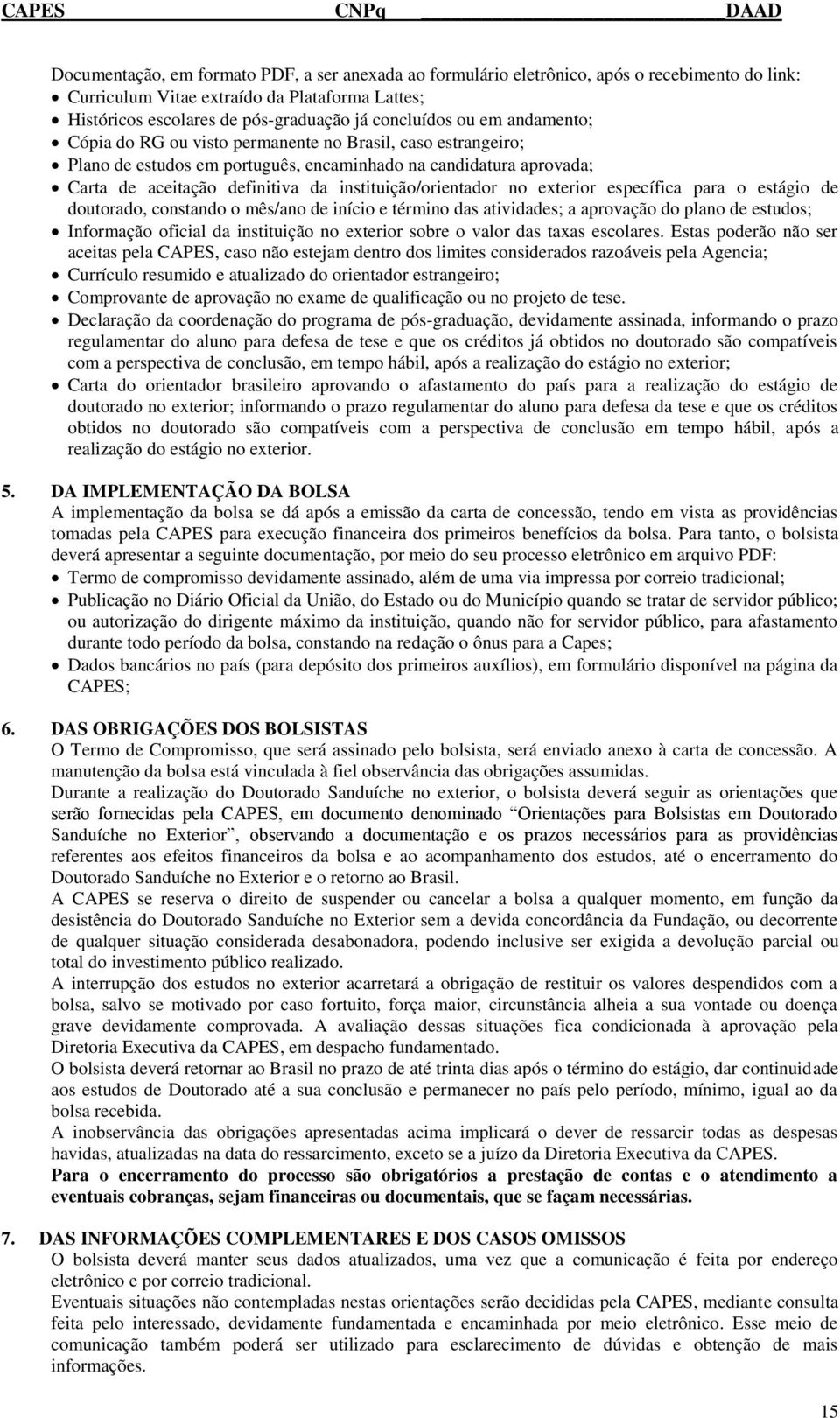 instituição/orientador no exterior específica para o estágio de doutorado, constando o mês/ano de início e término das atividades; a aprovação do plano de estudos; Informação oficial da instituição