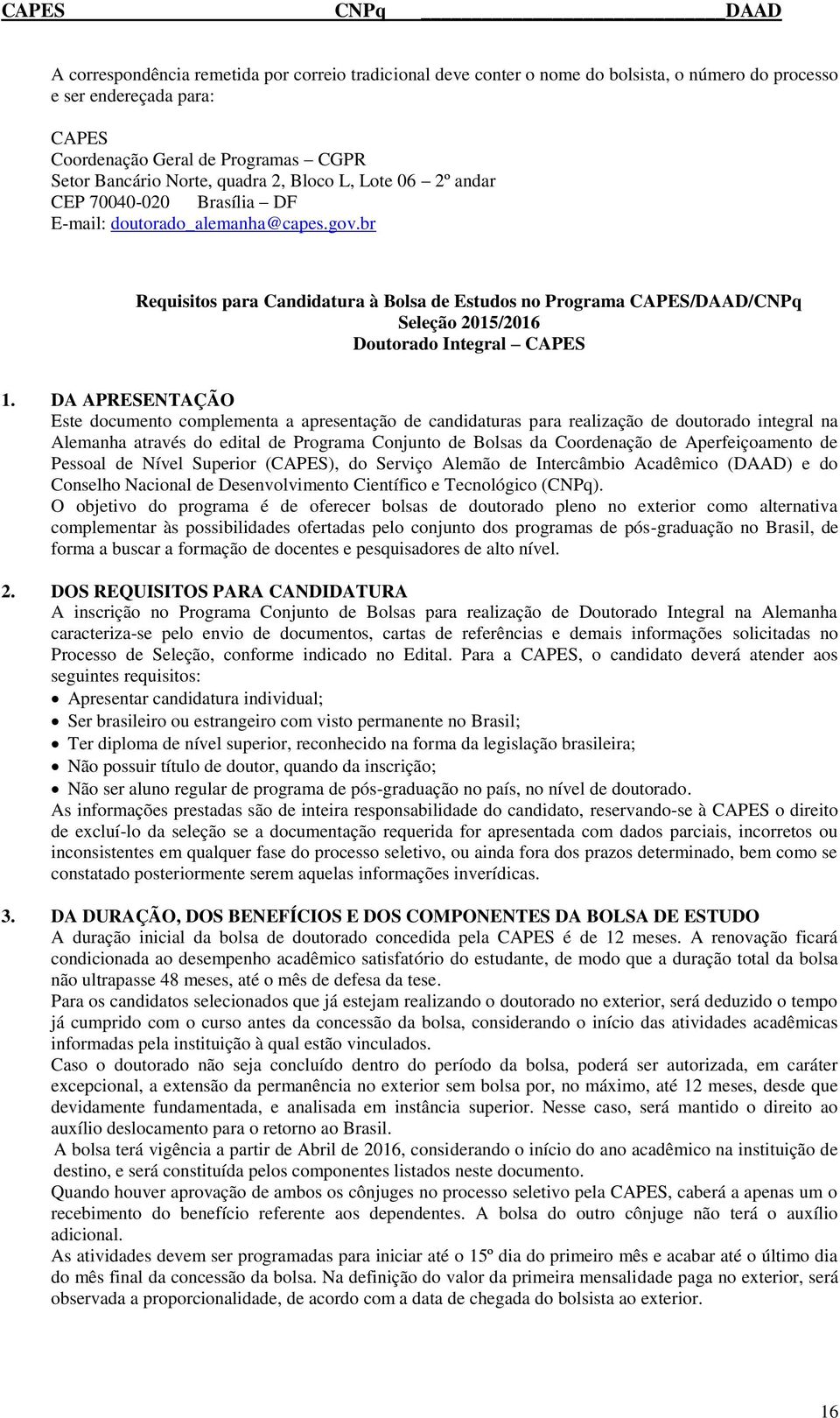 br Requisitos para Candidatura à Bolsa de Estudos no Programa CAPES/DAAD/CNPq Seleção 2015/2016 Doutorado Integral CAPES 1.
